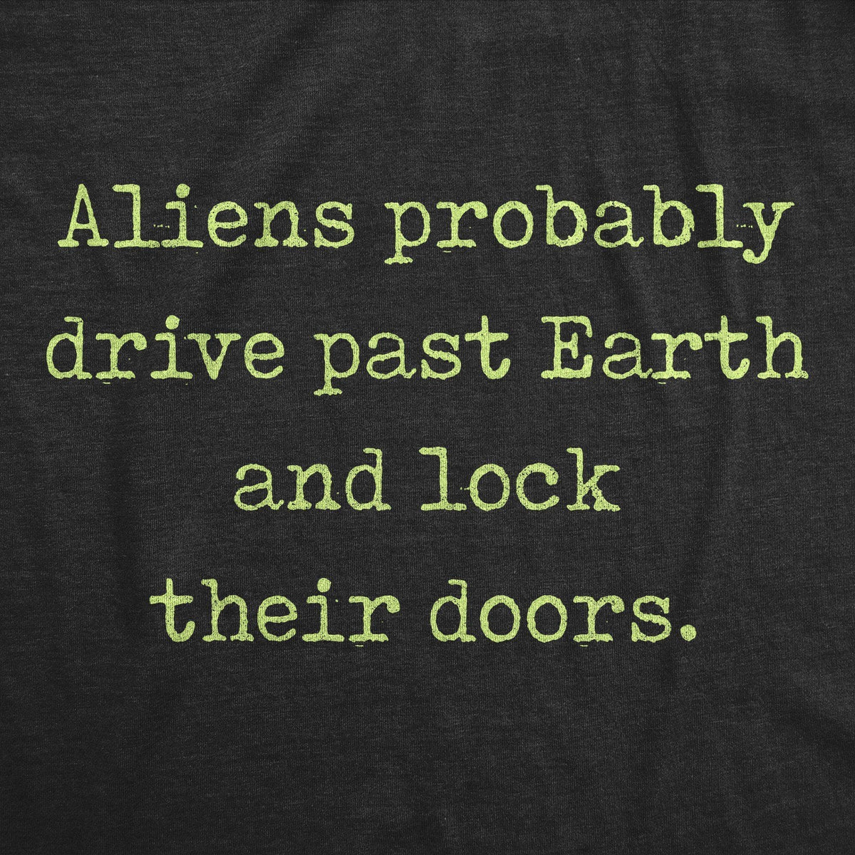 Aliens Probably Drive Past Earth And Lock Their Doors Men&#39;s Tshirt - Crazy Dog T-Shirts