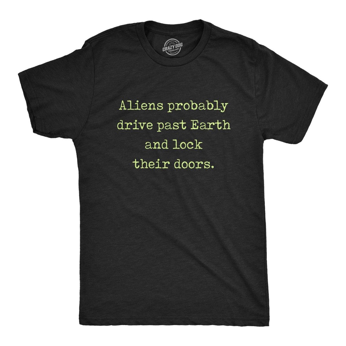 Aliens Probably Drive Past Earth And Lock Their Doors Men&#39;s Tshirt - Crazy Dog T-Shirts