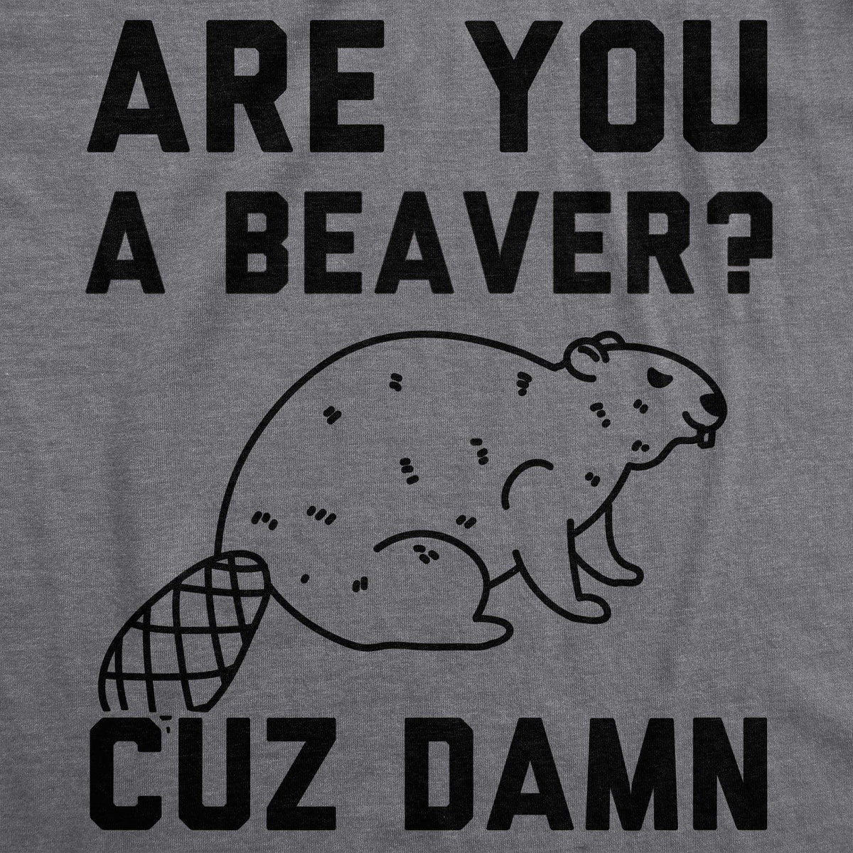 Are You a Beaver Cuz Dam Men&#39;s Tshirt  -  Crazy Dog T-Shirts