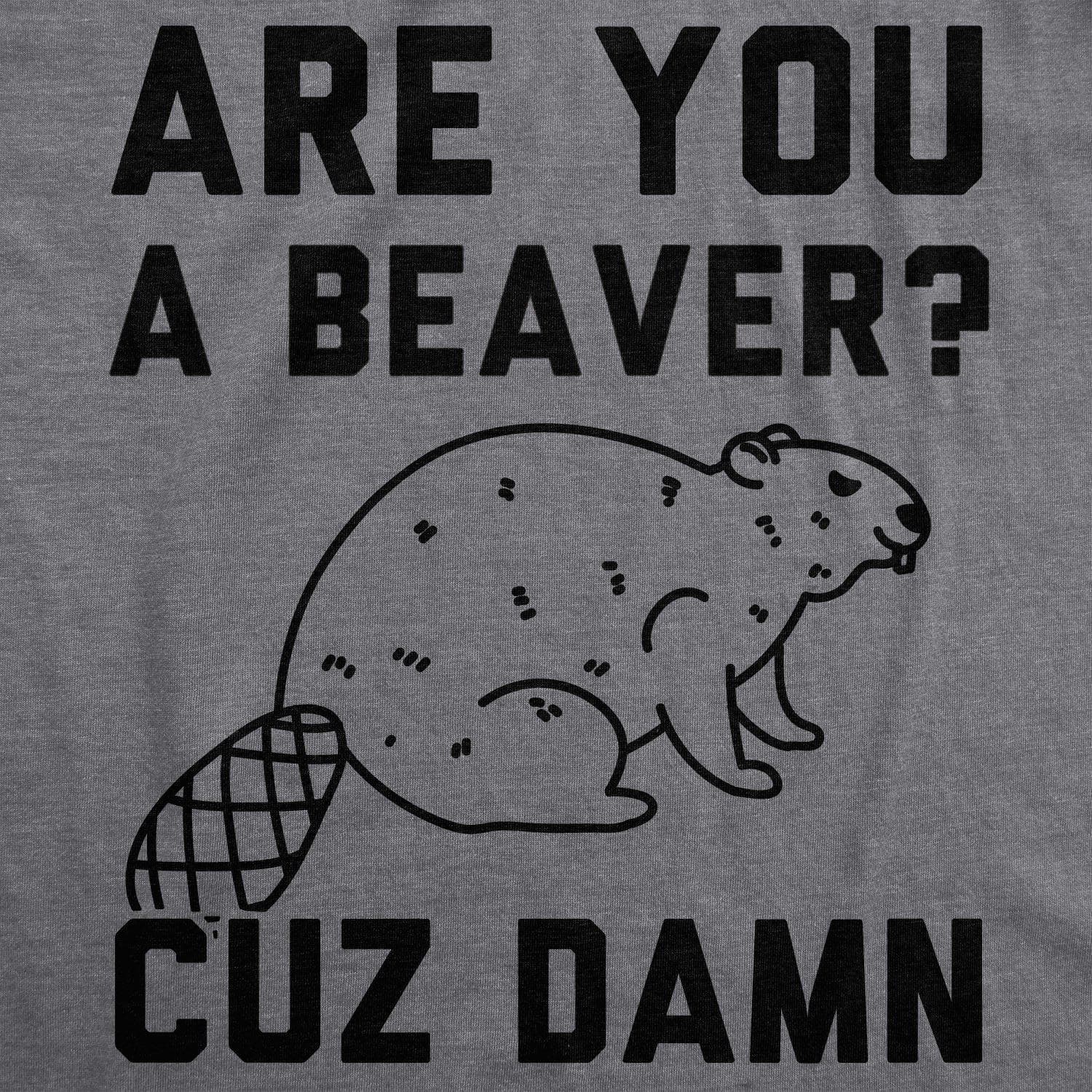 Are You a Beaver Cuz Dam Men's Tshirt  -  Crazy Dog T-Shirts