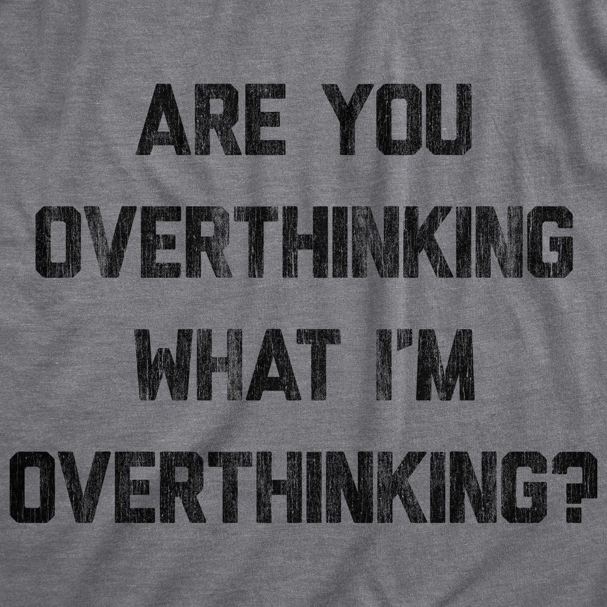 Are You Overthinking What I&#39;m Overthinking Men&#39;s Tshirt - Crazy Dog T-Shirts