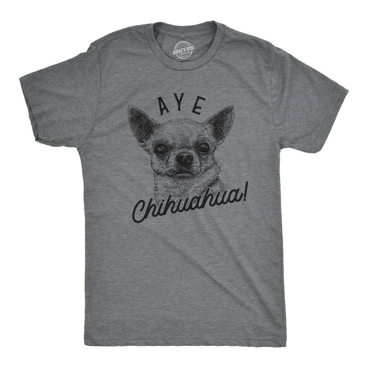 Aye Chihuahua Men&#39;s Tshirt - Crazy Dog T-Shirts
