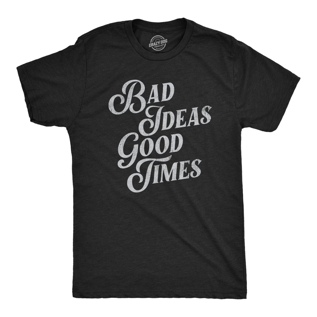 Bad Ideas Good Times Men&#39;s Tshirt  -  Crazy Dog T-Shirts