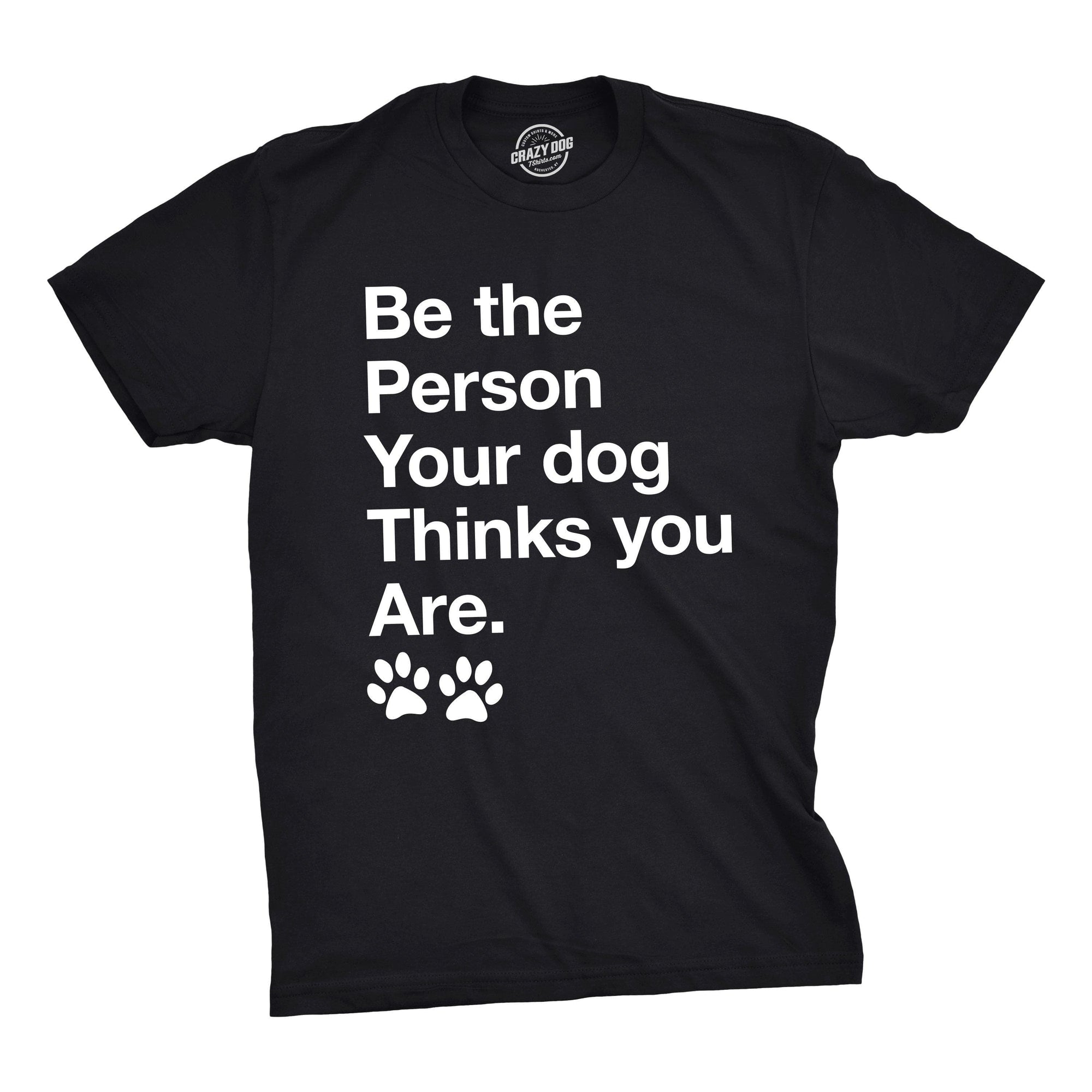 Be The Person Your Dog Thinks You Are Men's Tshirt  -  Crazy Dog T-Shirts