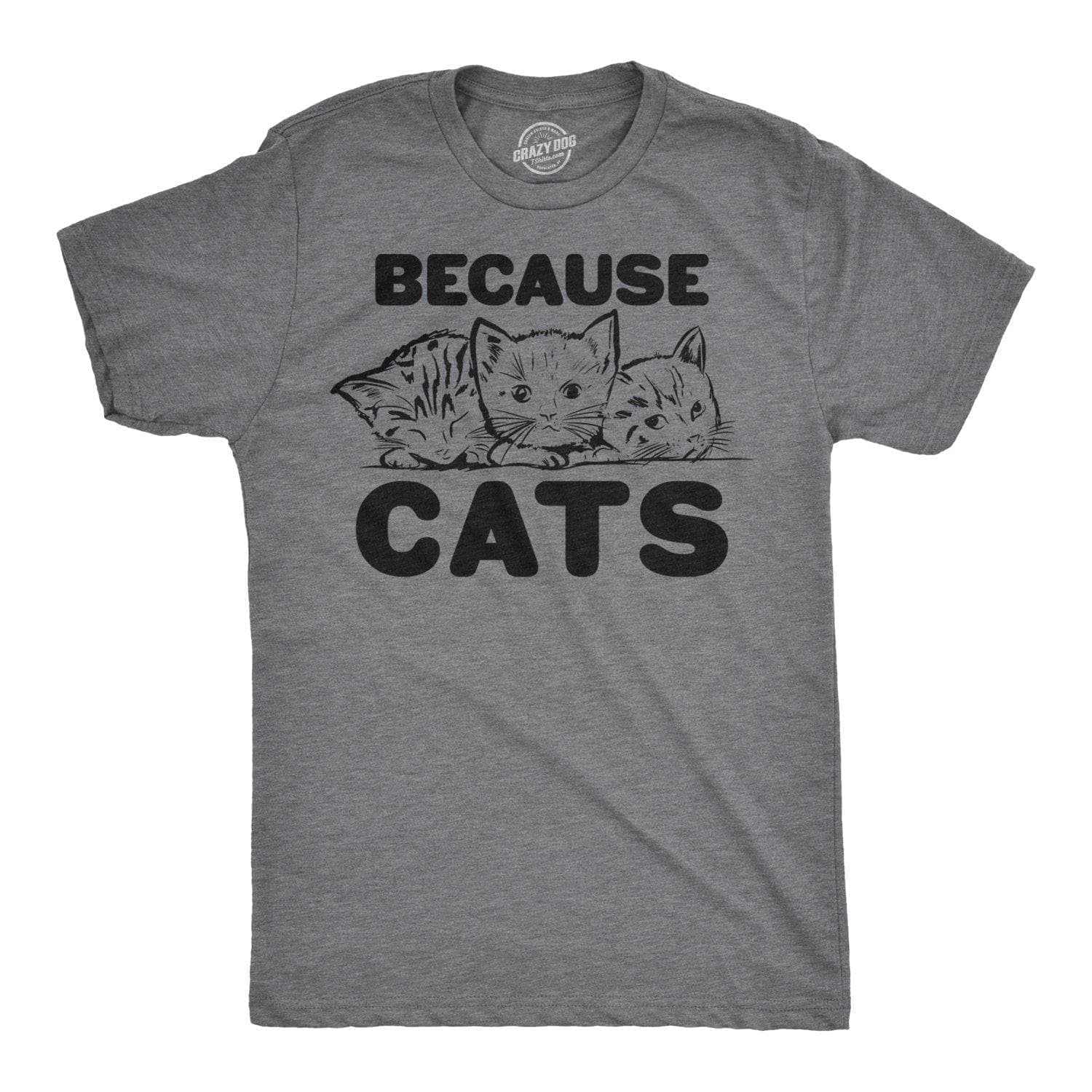 Because Cats Men's Tshirt  -  Crazy Dog T-Shirts
