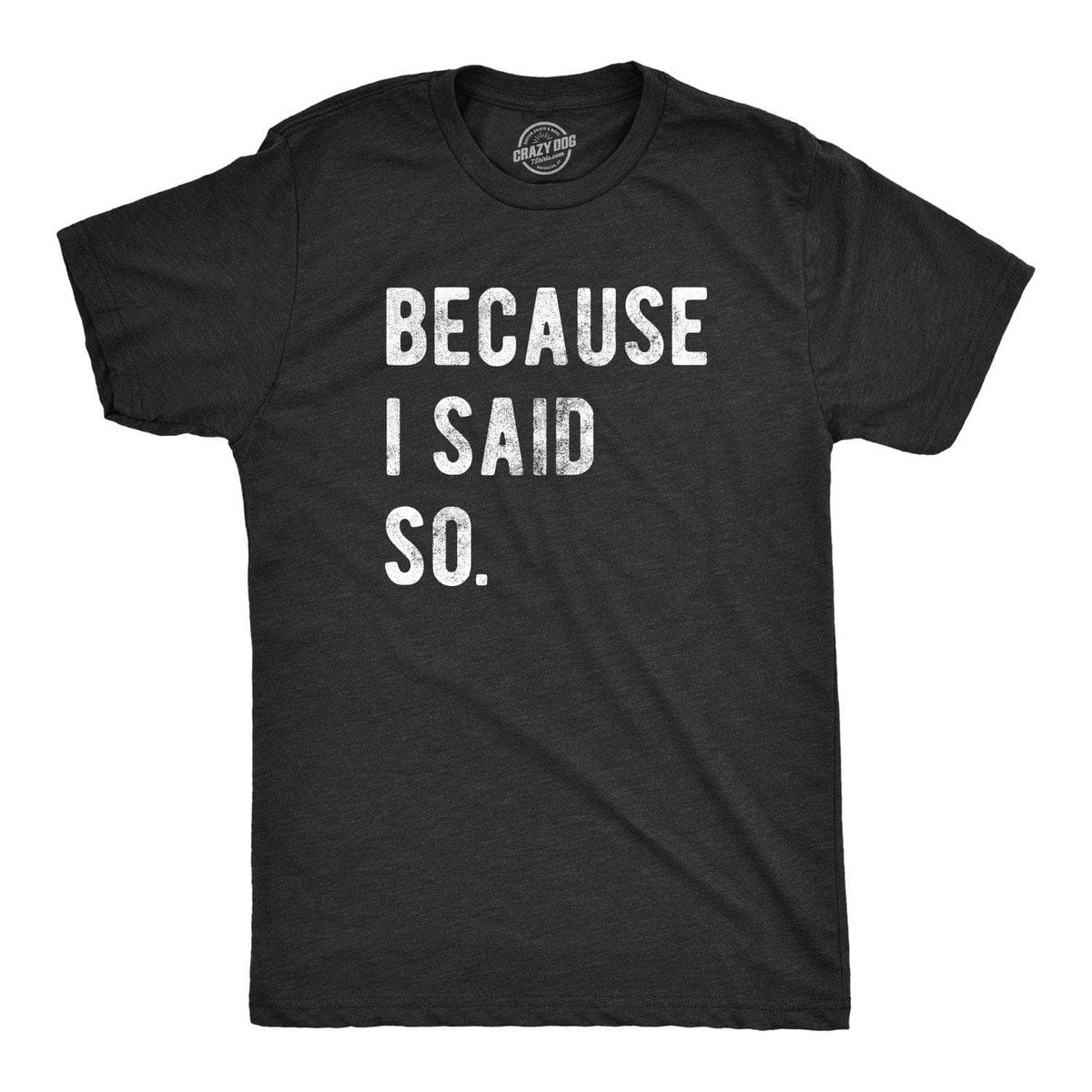 Because I Said So Men&#39;s Tshirt - Crazy Dog T-Shirts