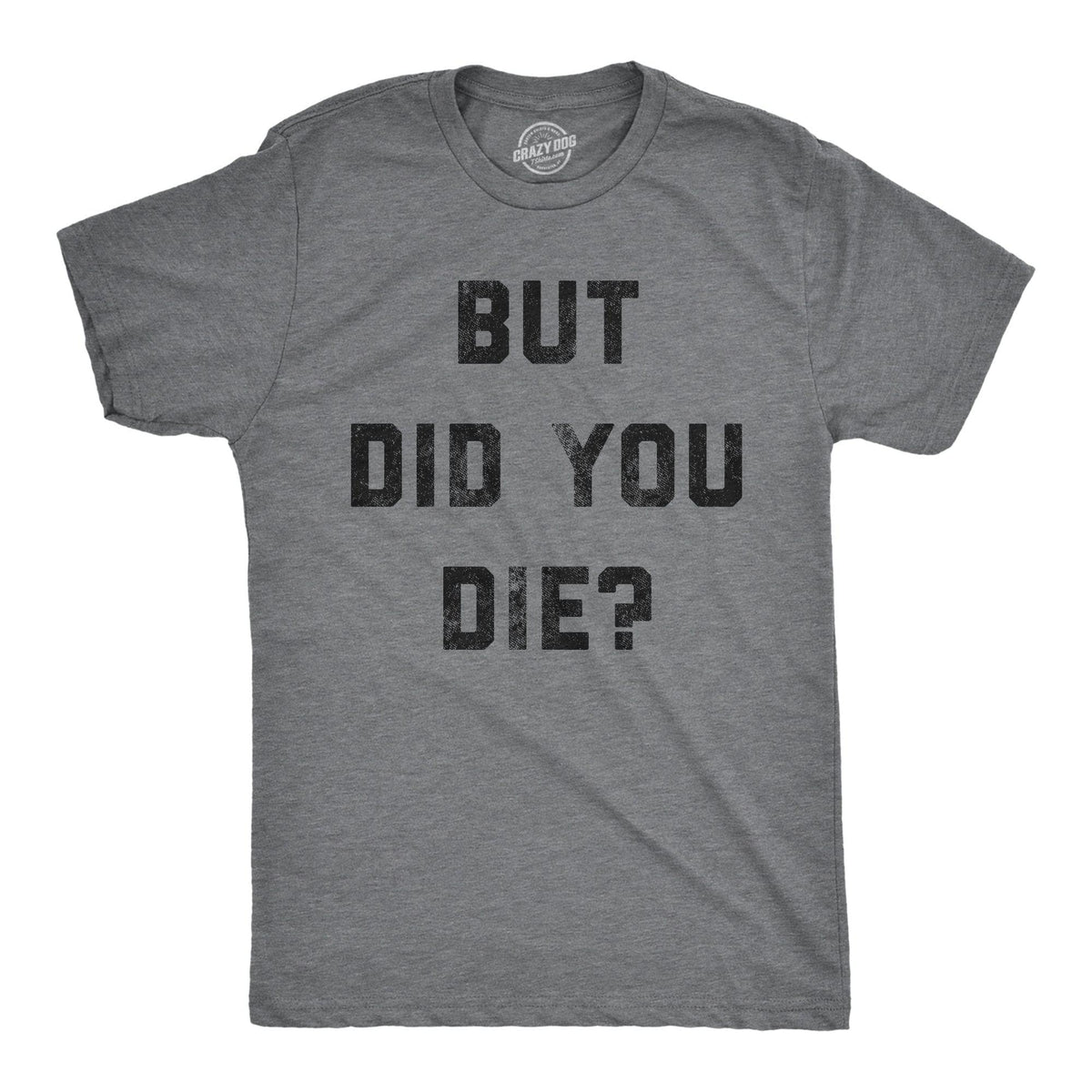 But Did You Die Men&#39;s Tshirt  -  Crazy Dog T-Shirts