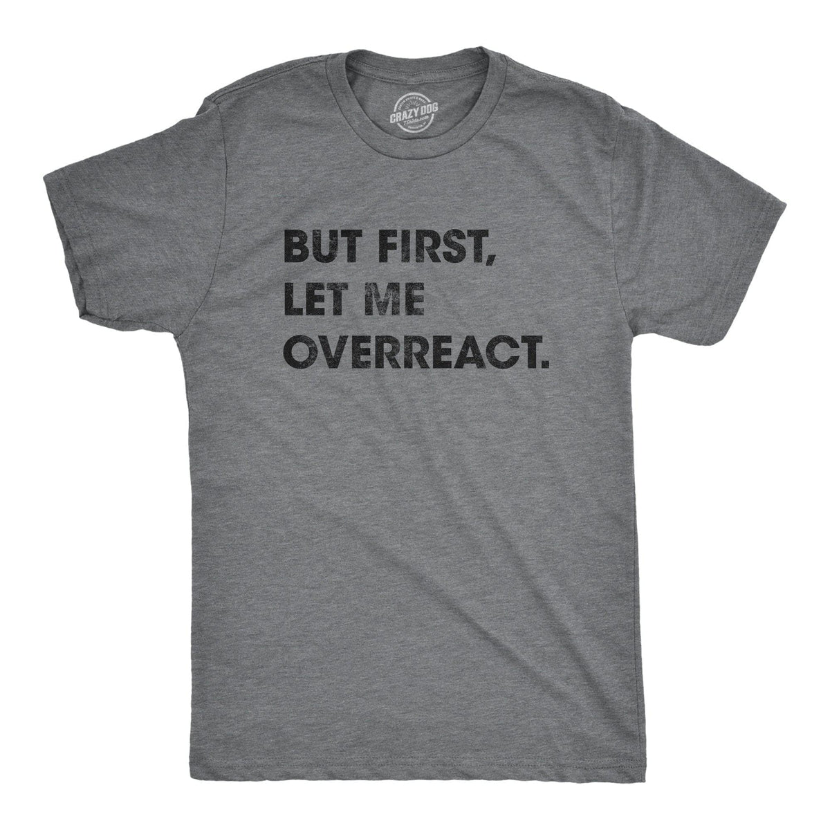 But First Let Me Overreact Men&#39;s Tshirt - Crazy Dog T-Shirts