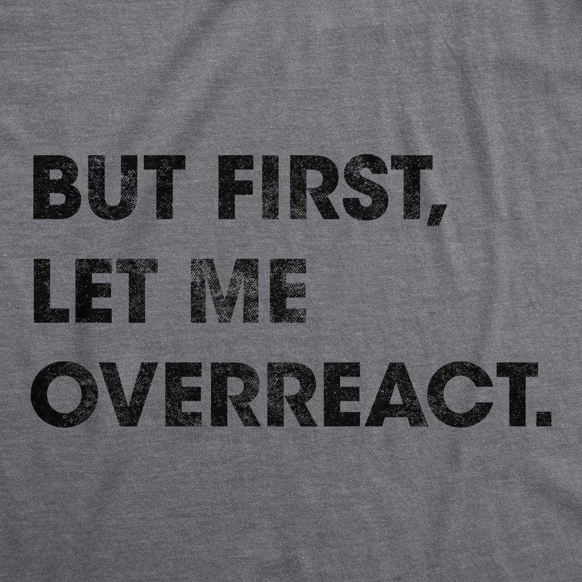 But First Let Me Overreact Men&#39;s Tshirt - Crazy Dog T-Shirts