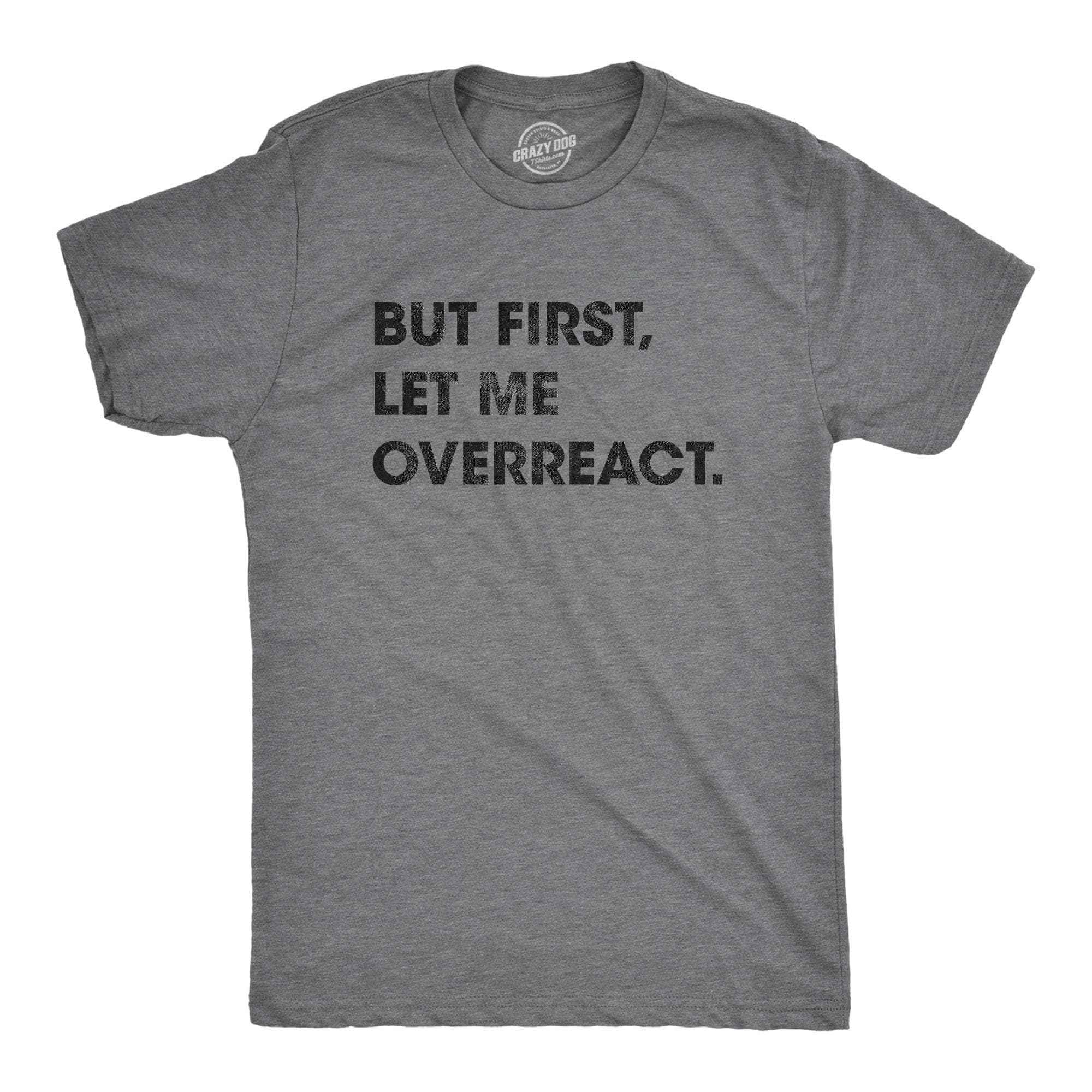 But First Let Me Overreact Men's Tshirt - Crazy Dog T-Shirts