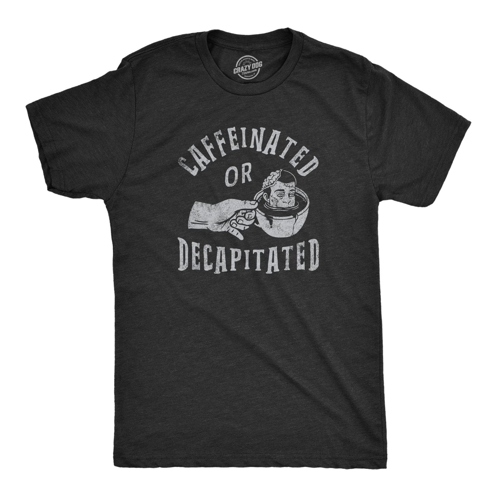 Caffeinated Or Decapitated Men's Tshirt  -  Crazy Dog T-Shirts