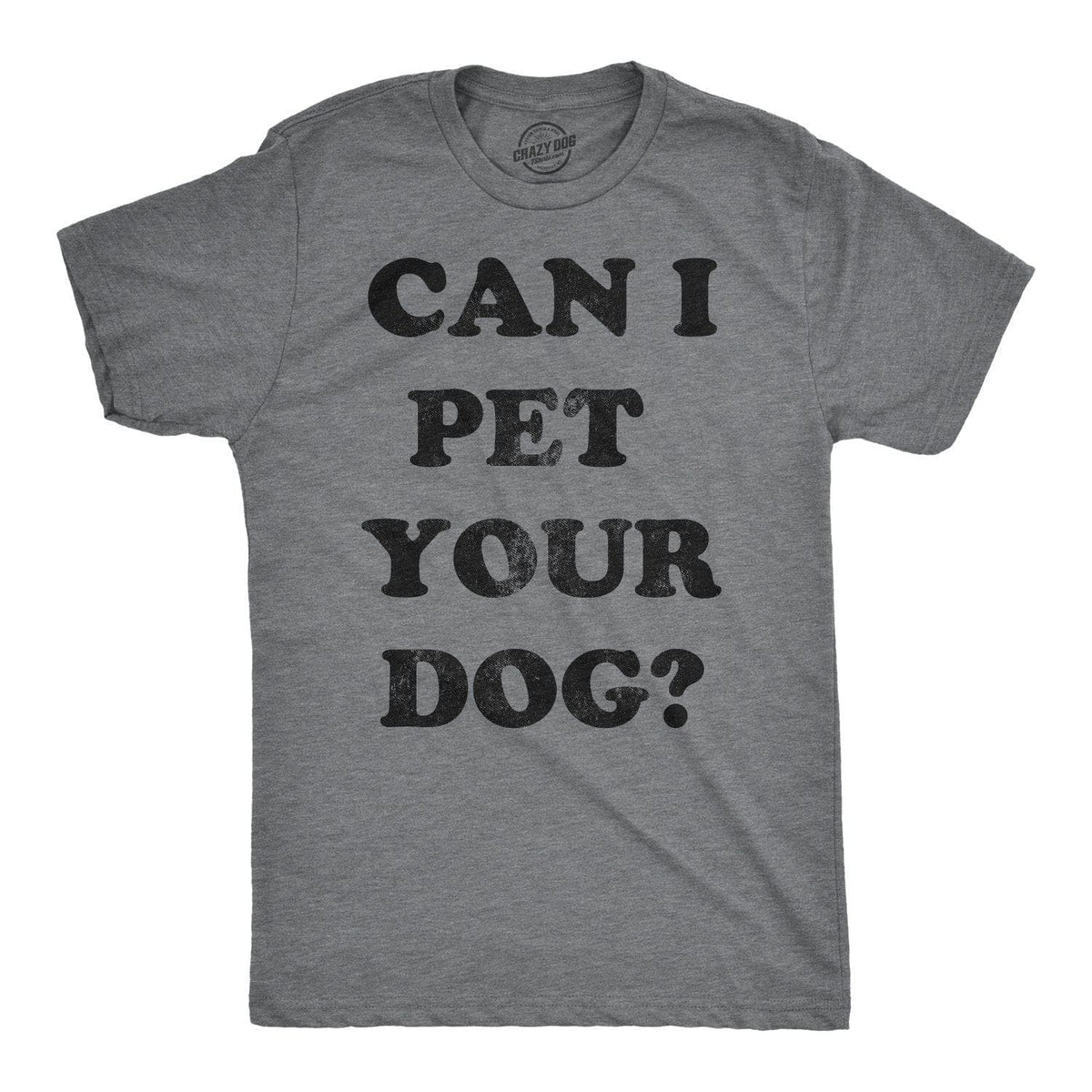 Can I Pet Your Dog? Men&#39;s Tshirt - Crazy Dog T-Shirts