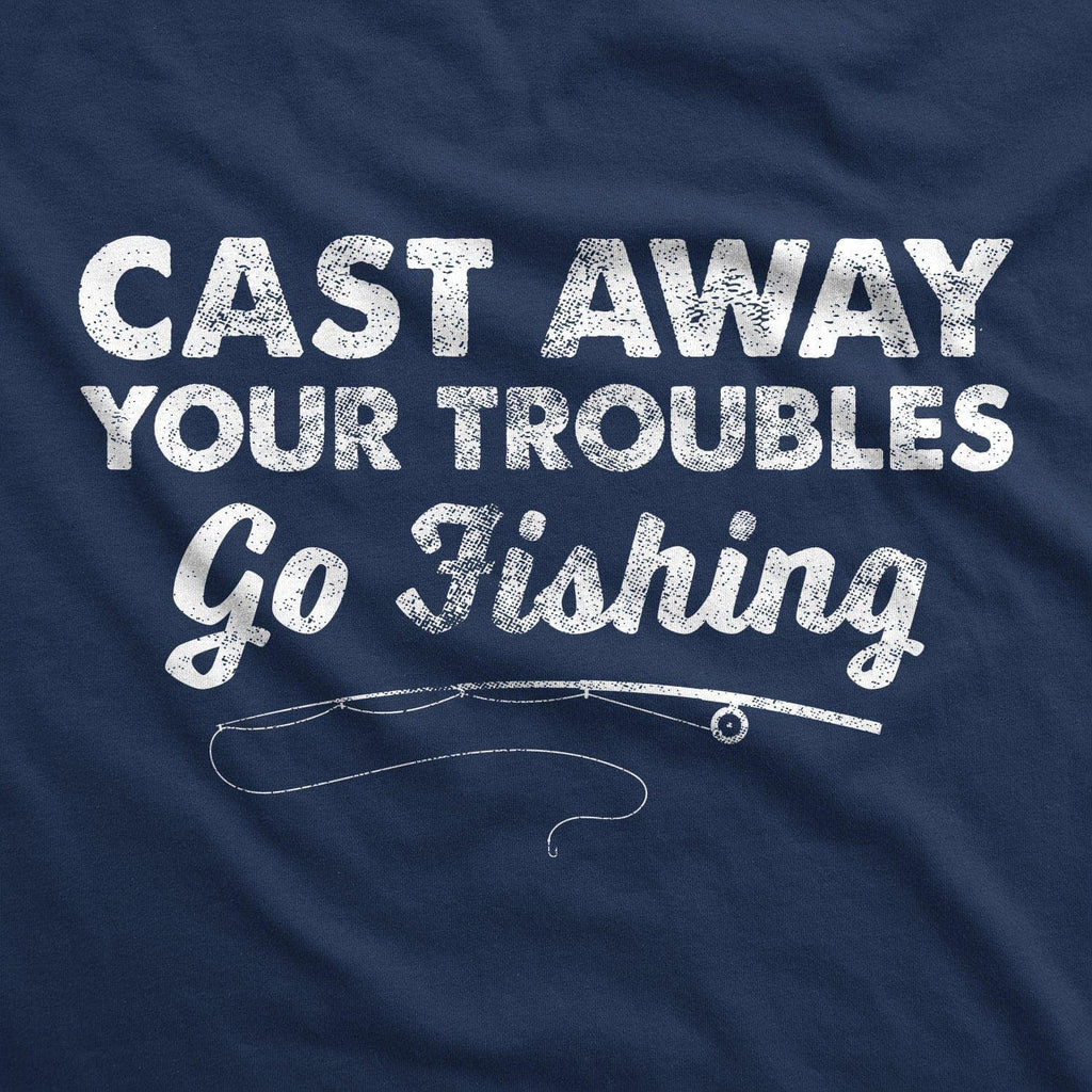 Mens Cast Away Your Troubles Go Fishing Tshirt Cute Outdoors Tee - 4XL
