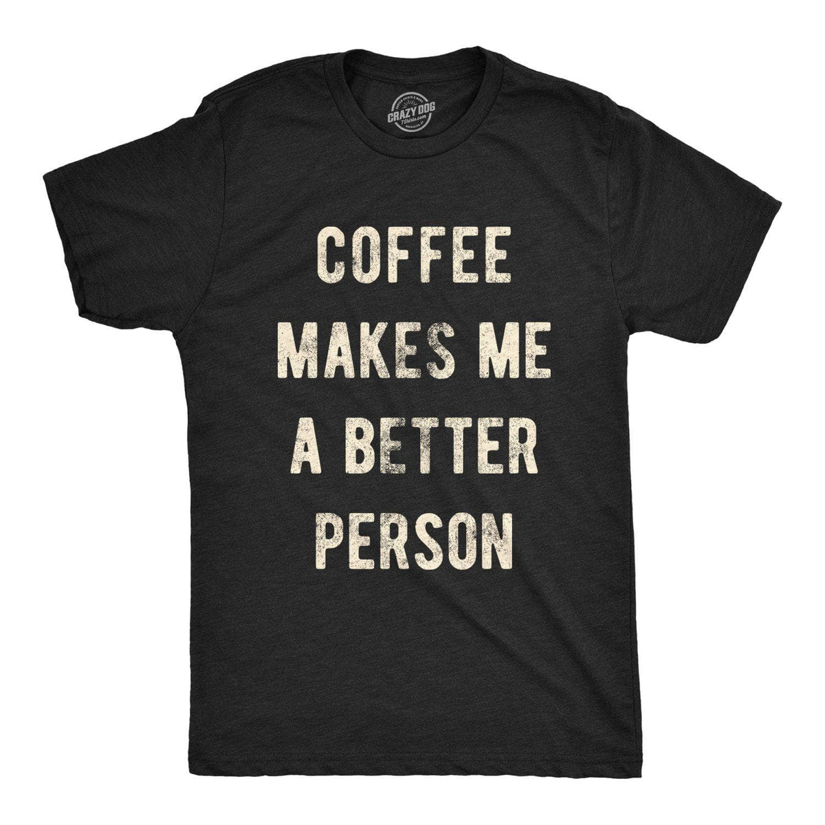 Coffee Makes Me A Better Person Men&#39;s Tshirt - Crazy Dog T-Shirts