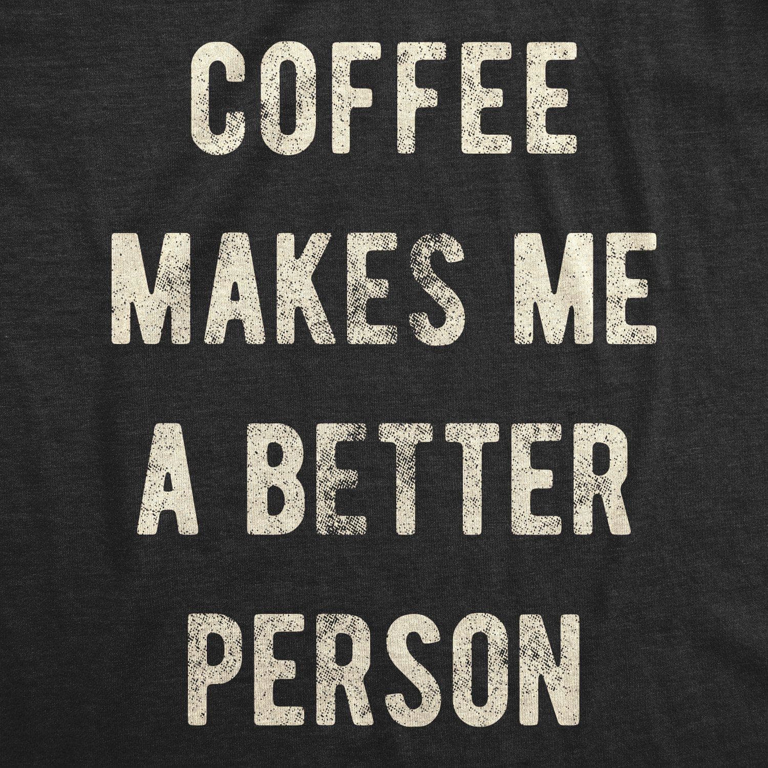 Coffee Makes Me A Better Person Men's Tshirt - Crazy Dog T-Shirts