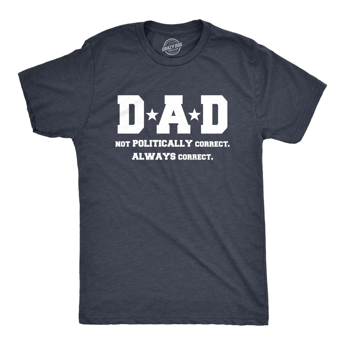 Dad Not Poltically Correct Always Correct Men&#39;s Tshirt - Crazy Dog T-Shirts