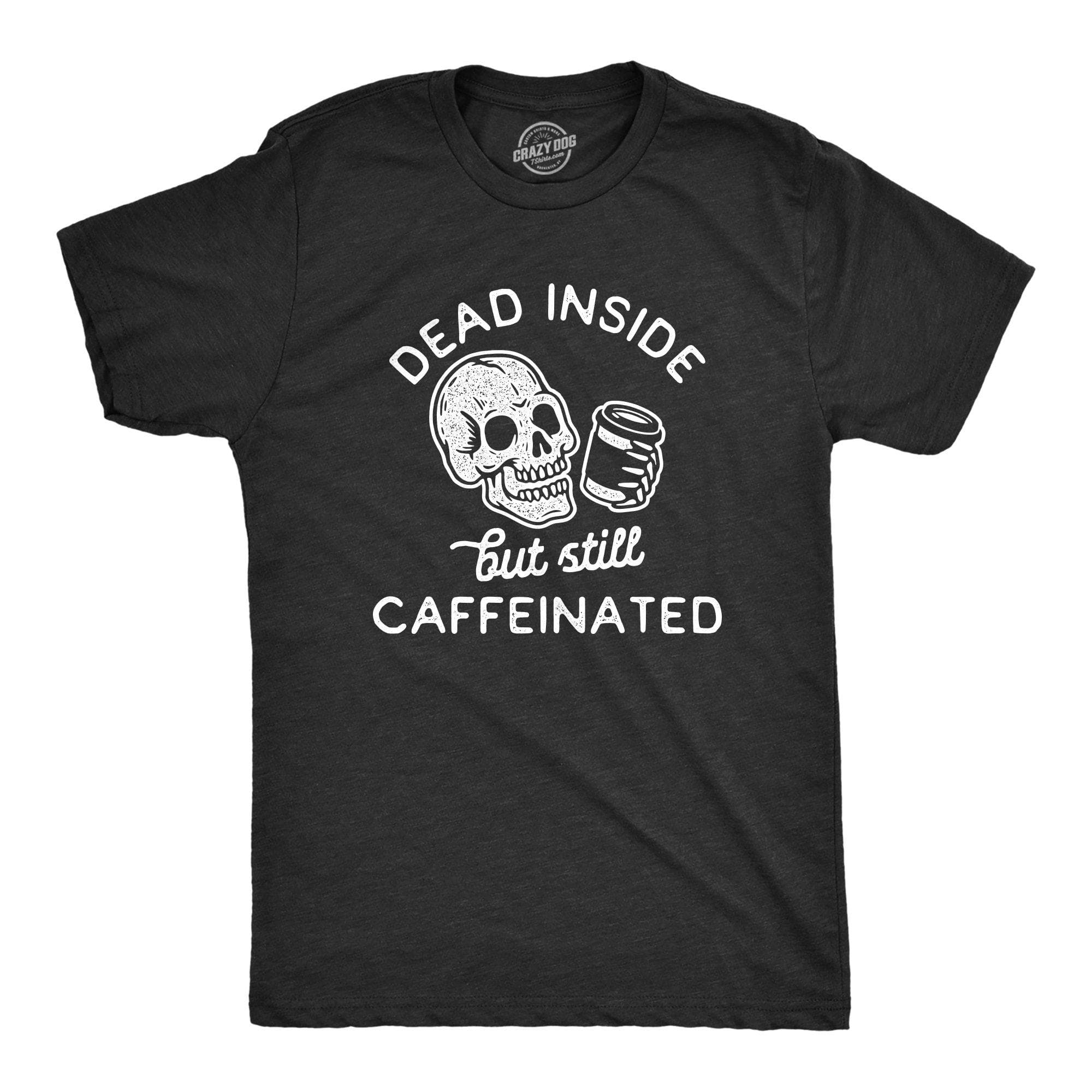 Dead Inside But Still Caffeinated Men's Tshirt - Crazy Dog T-Shirts