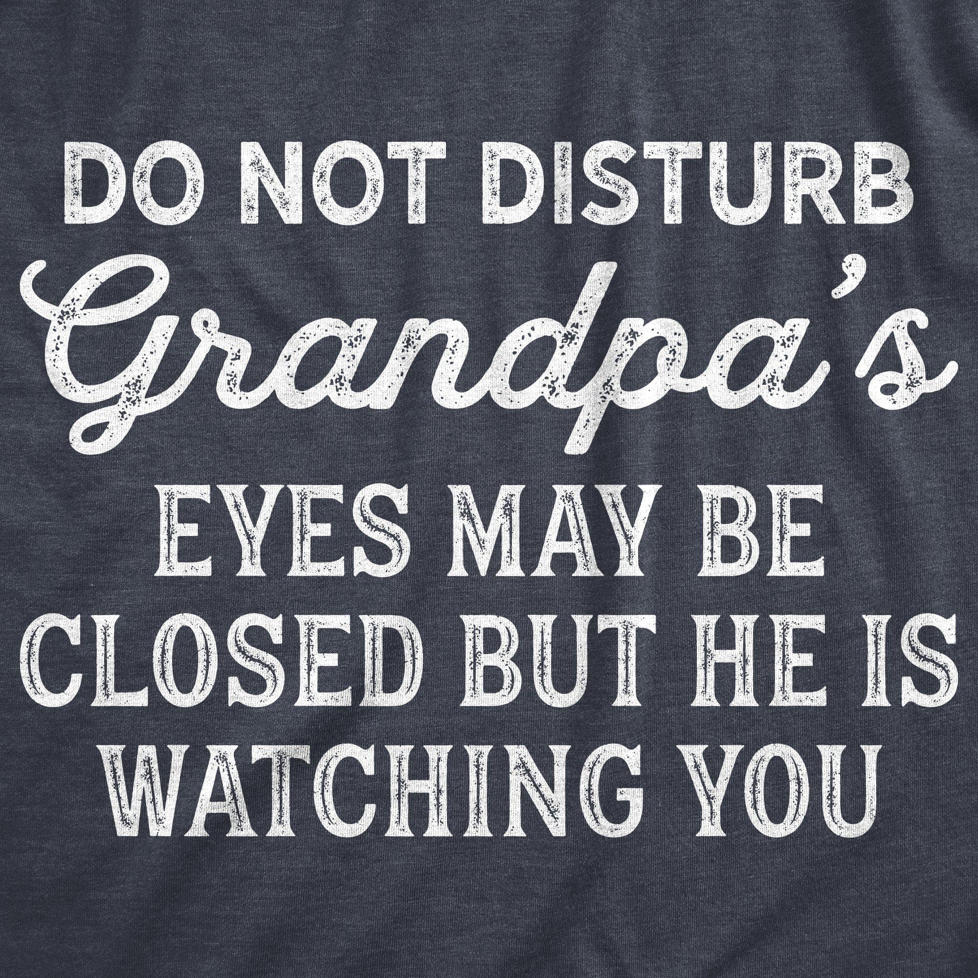 Do Not Disturb Grandpa's Eyes May Be Closed But He Is Watching You Men's Tshirt - Crazy Dog T-Shirts