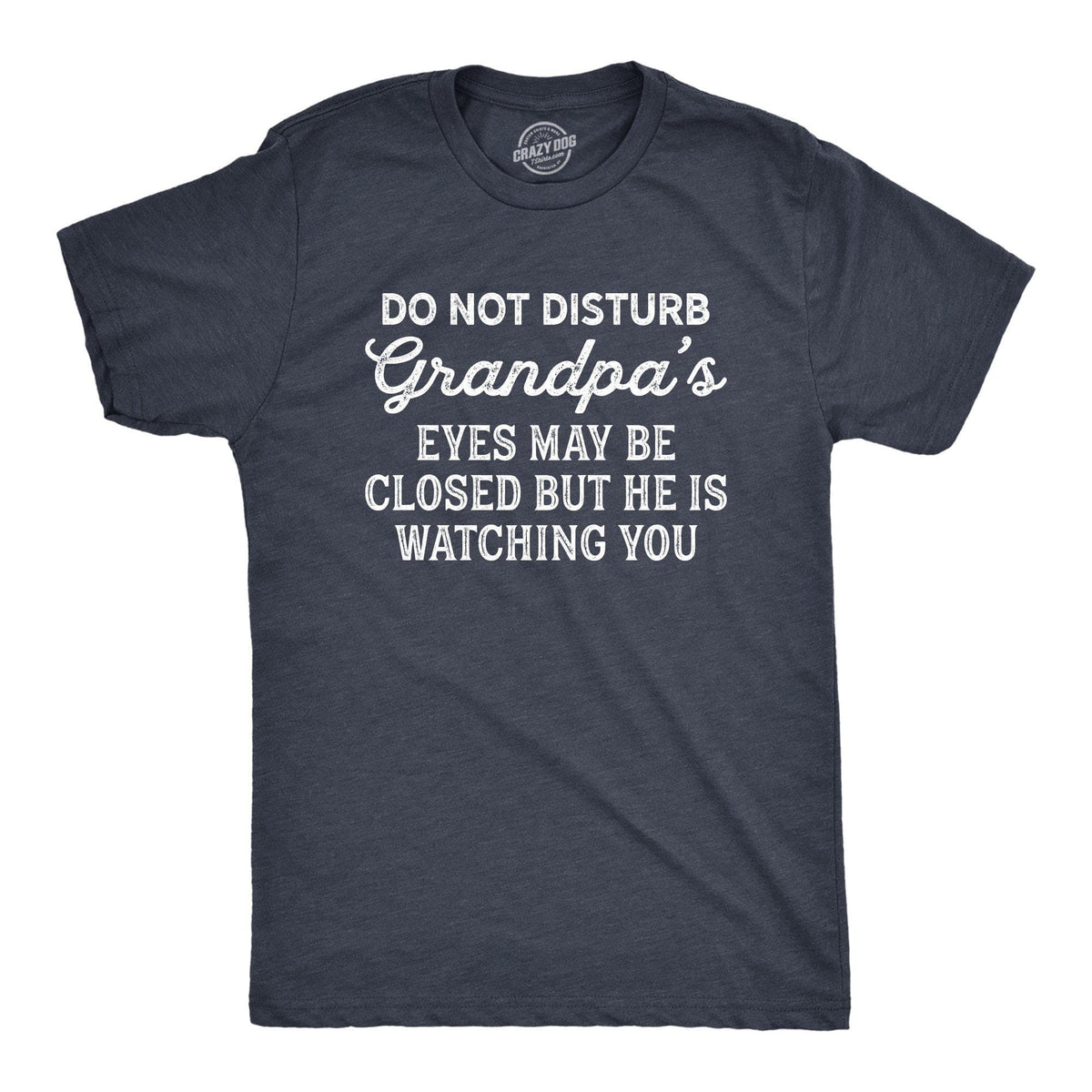 Do Not Disturb Grandpa&#39;s Eyes May Be Closed But He Is Watching You Men&#39;s Tshirt - Crazy Dog T-Shirts