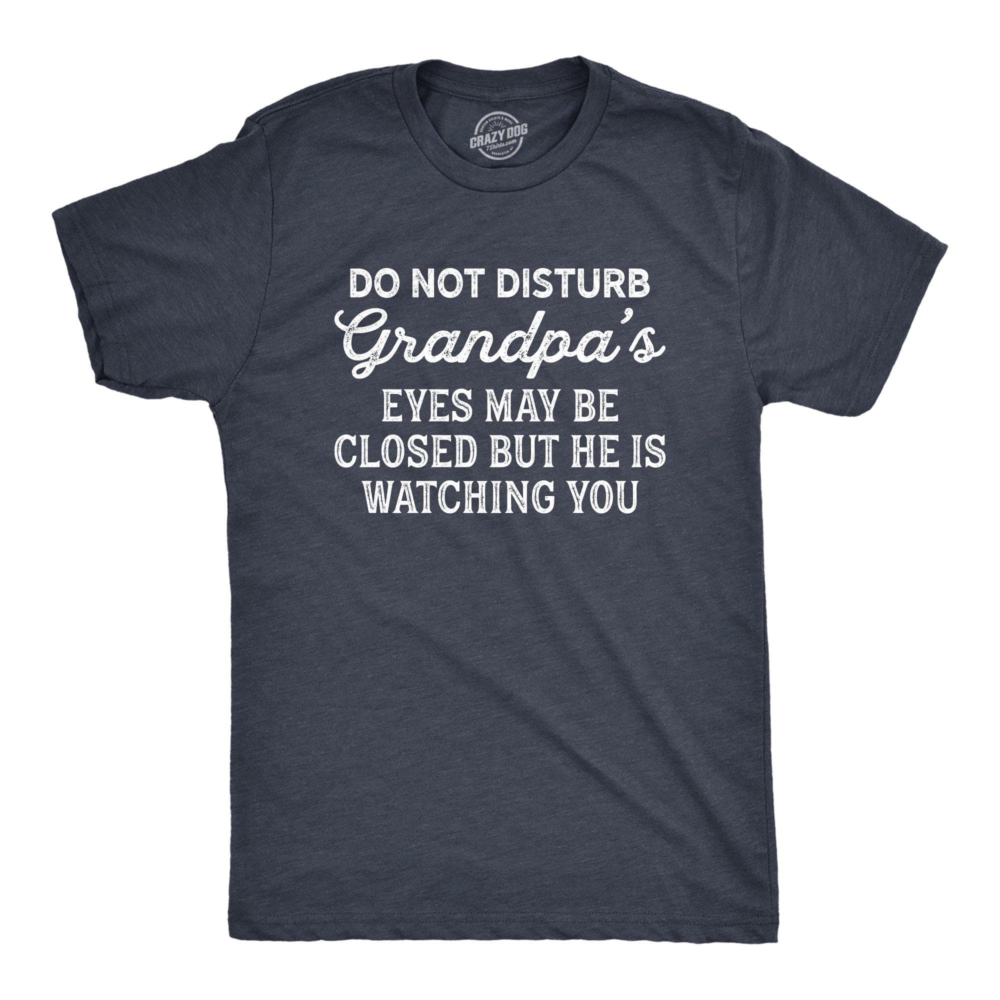 Do Not Disturb Grandpa's Eyes May Be Closed But He Is Watching You Men's Tshirt - Crazy Dog T-Shirts