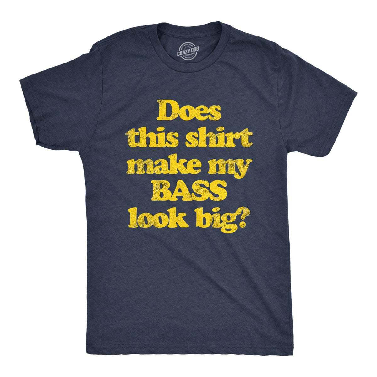 Does This Shirt Make My Bass Look Big? Men&#39;s Tshirt - Crazy Dog T-Shirts