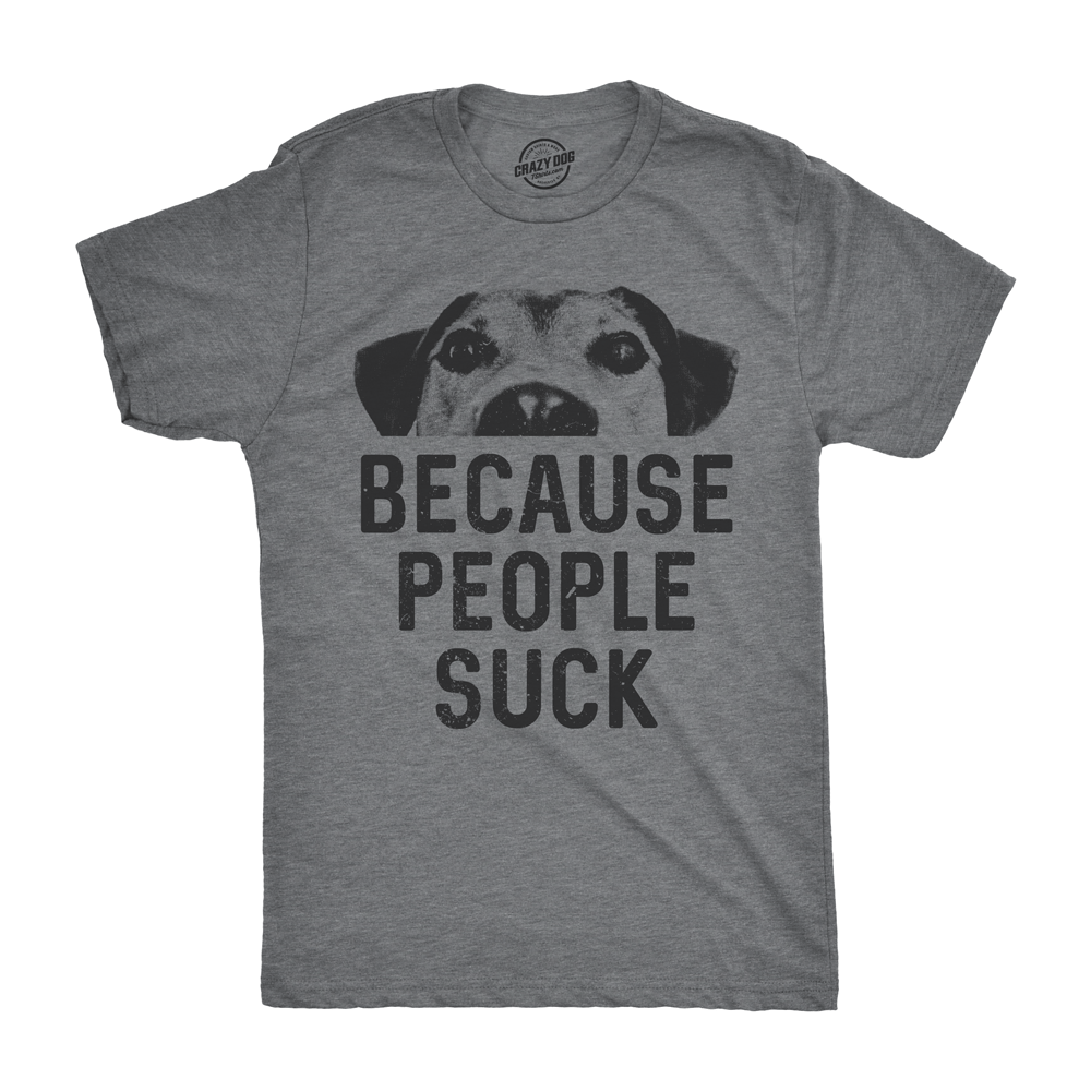 Dogs Because People Suck Men's Tshirt  -  Crazy Dog T-Shirts