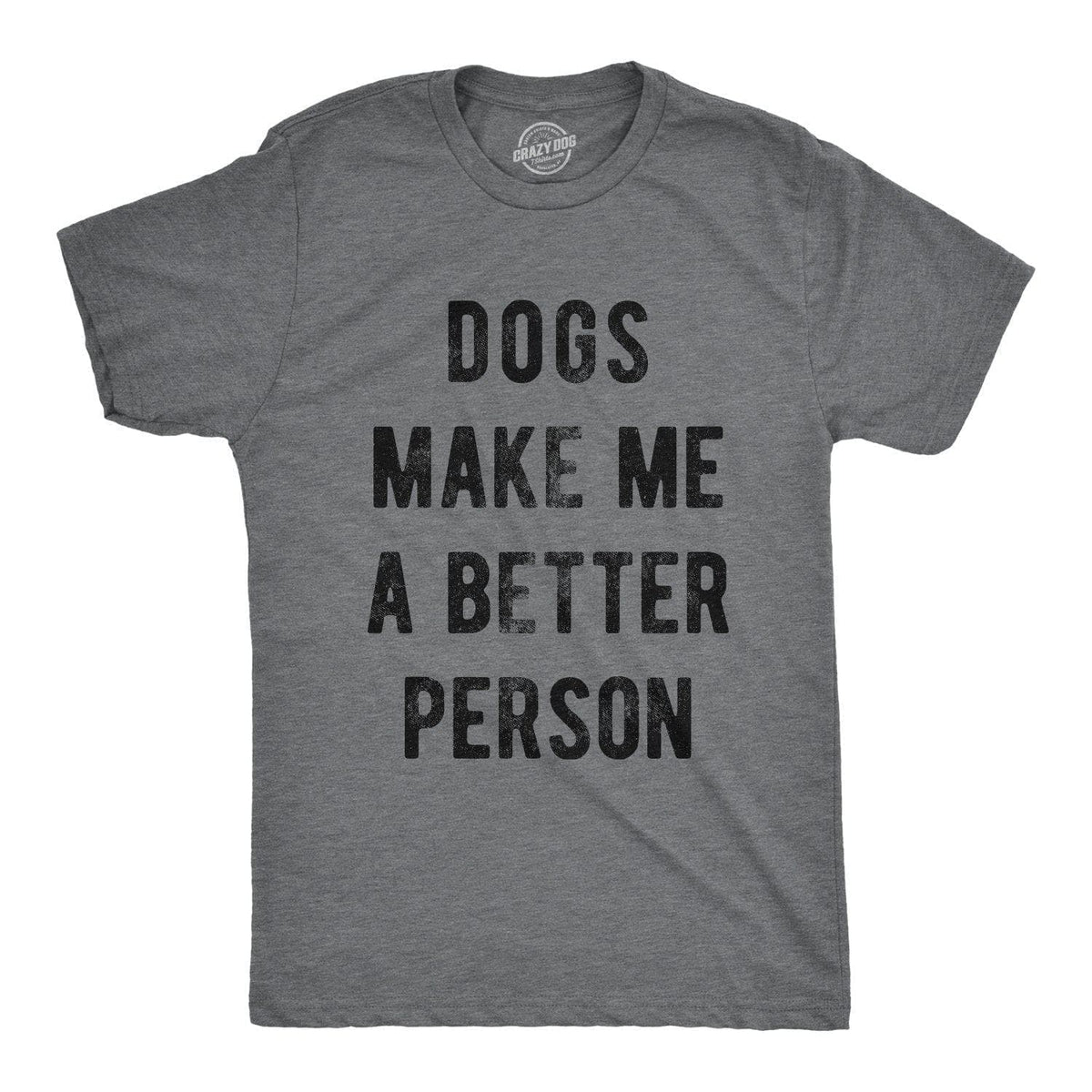 Dogs Make Me A Better Person Men&#39;s Tshirt - Crazy Dog T-Shirts
