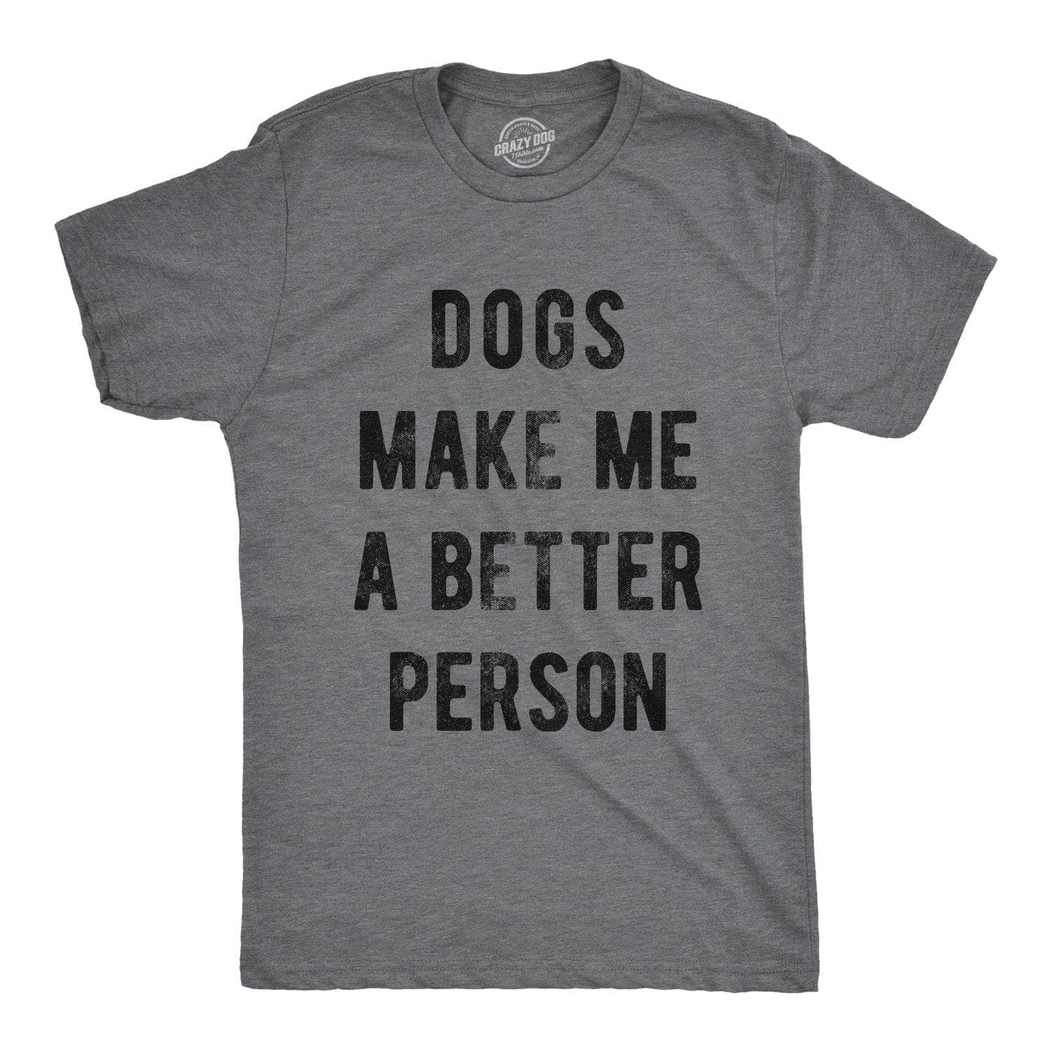 Dogs Make Me A Better Person Men's Tshirt - Crazy Dog T-Shirts