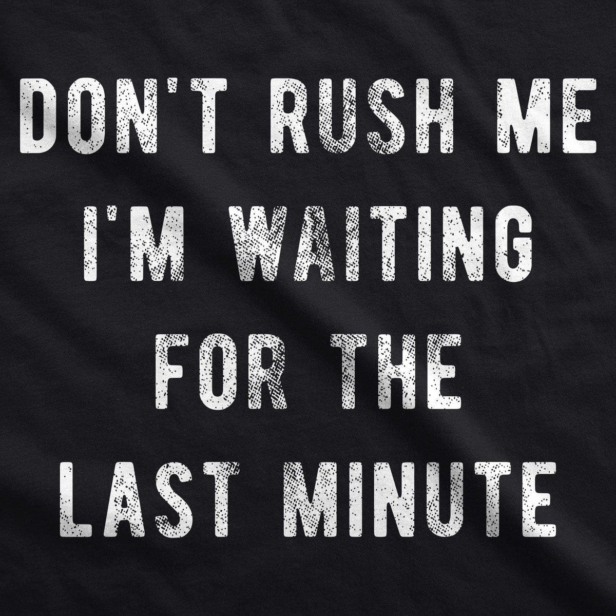 Don't Rush Me I'm Waiting for the Last Minute 