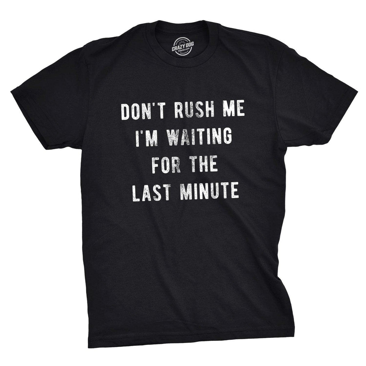 Don&#39;t Rush Me I&#39;m Waiting For The Last Minute Men&#39;s Tshirt  -  Crazy Dog T-Shirts