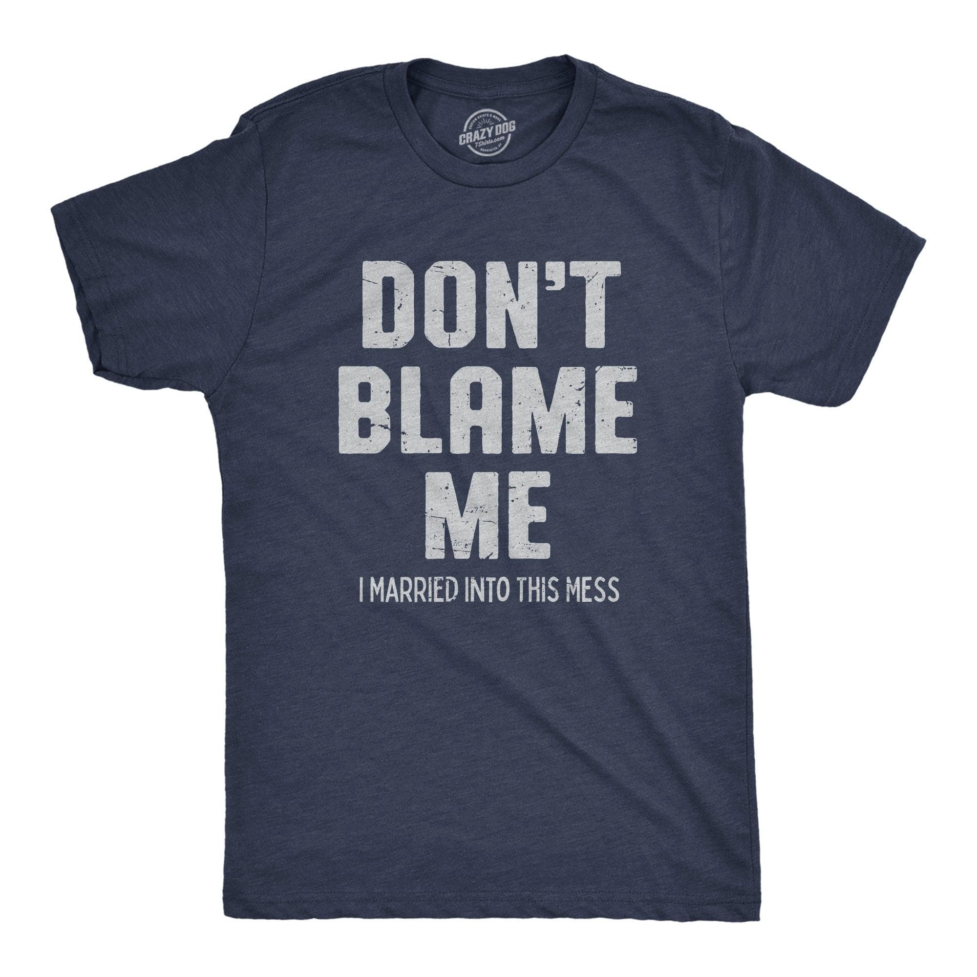 Dont Blame Me I Married Into This Mess Men's Tshirt  -  Crazy Dog T-Shirts