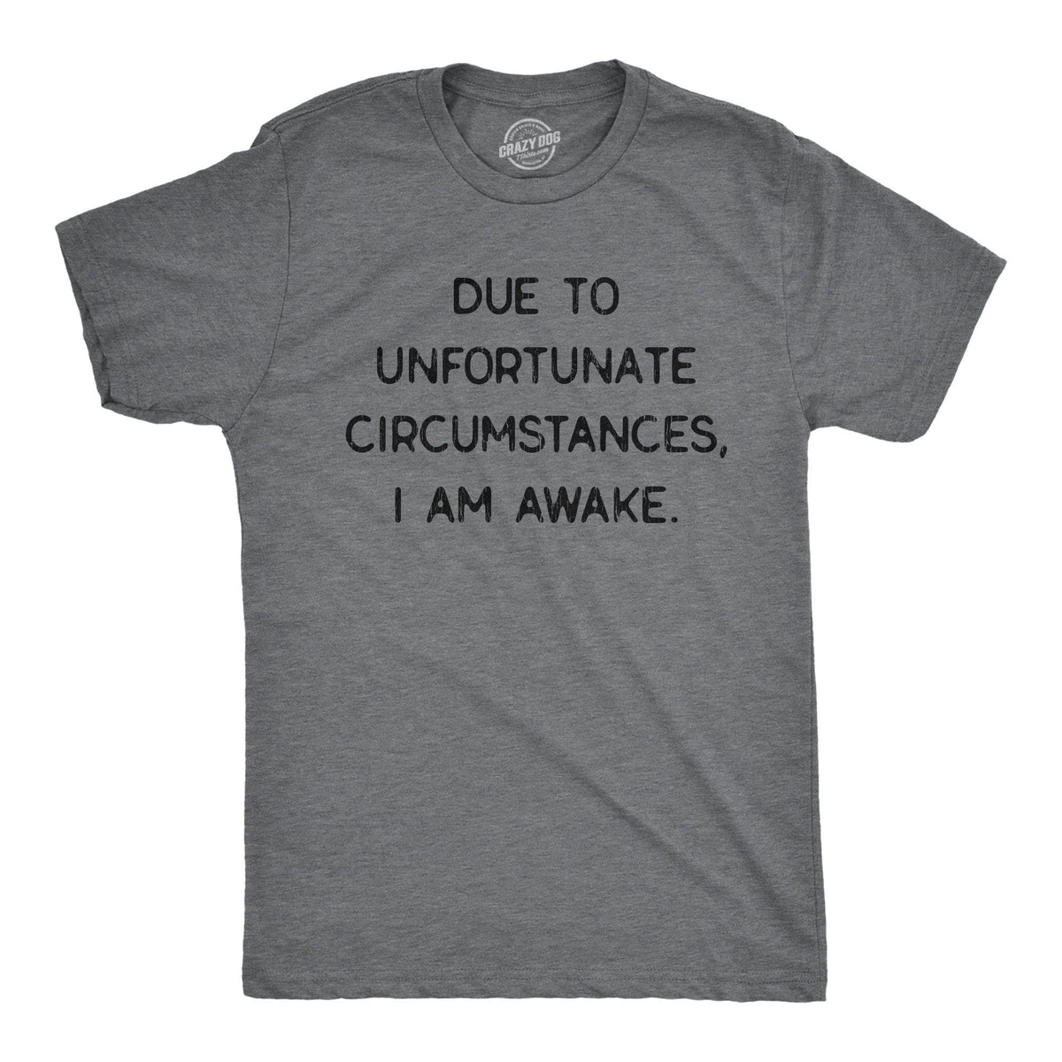 Due To Unfortunate Circumstances I Am Awake Men&#39;s Tshirt - Crazy Dog T-Shirts