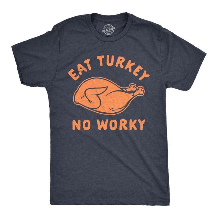Eat Turkey No Worky Men's Tshirt - Crazy Dog T-Shirts