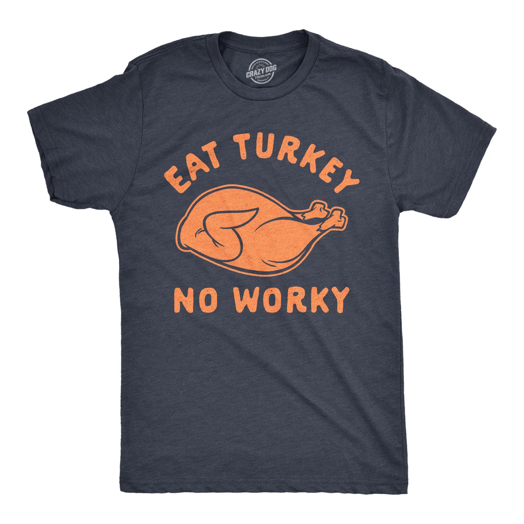 Eat Turkey No Worky Men's Tshirt - Crazy Dog T-Shirts