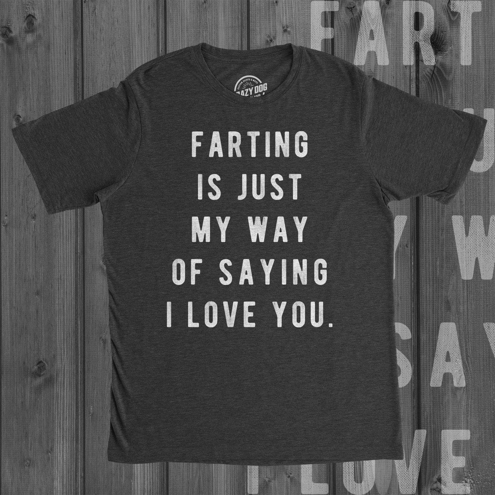Farting Is Just My Way Of Saying I Love You Men's Tshirt  -  Crazy Dog T-Shirts