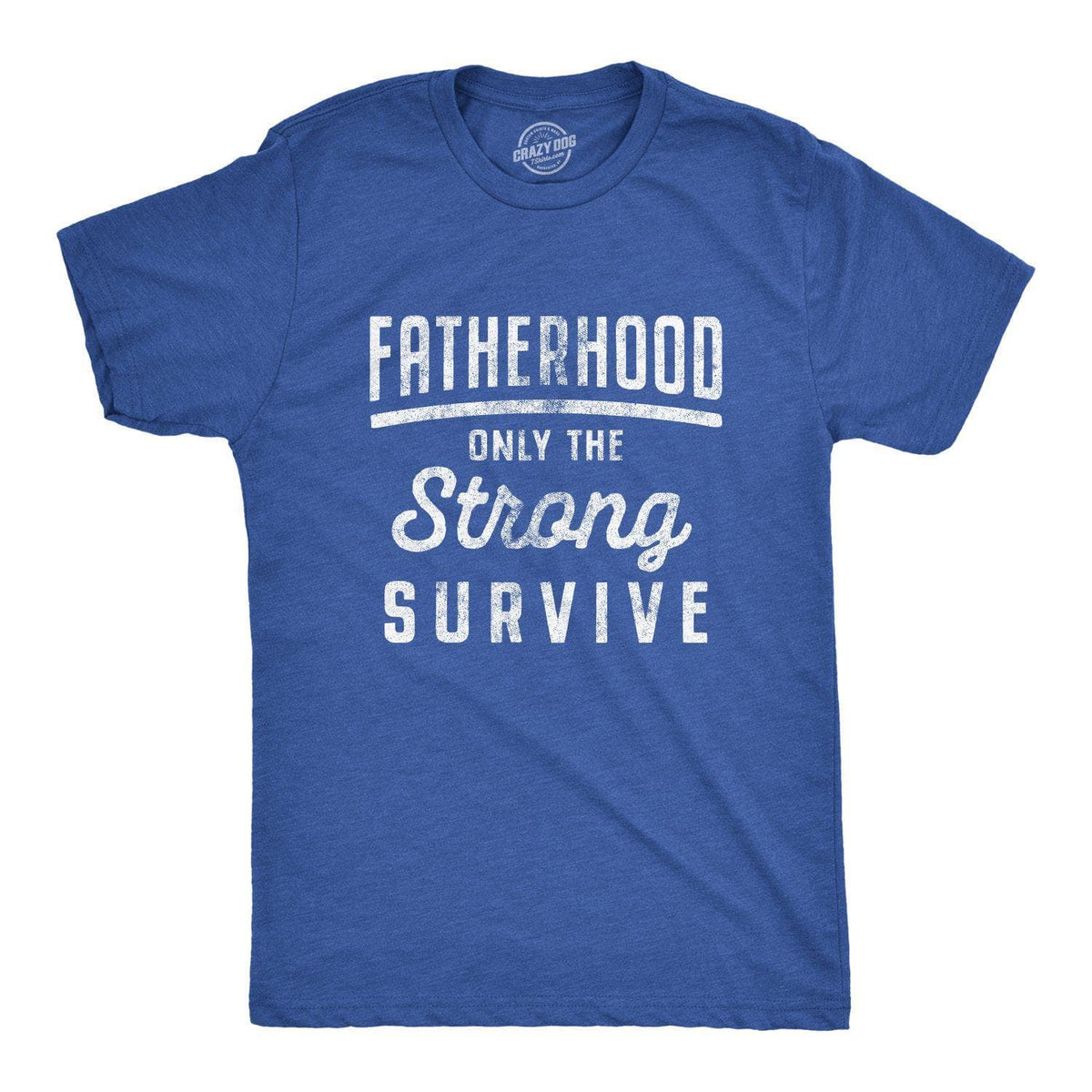 Fatherhood Only The Strong Survive Men&#39;s Tshirt - Crazy Dog T-Shirts