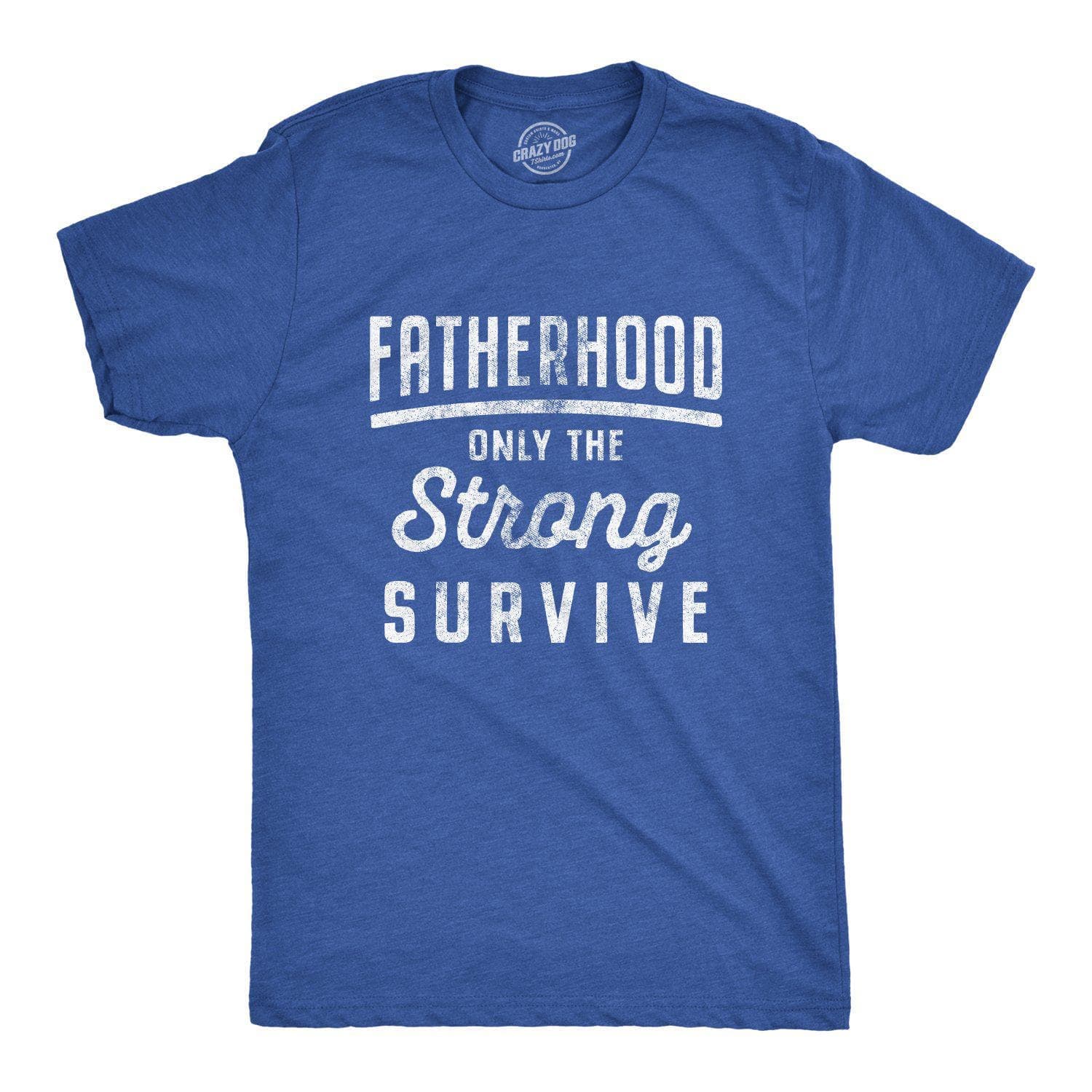 Fatherhood Only The Strong Survive Men's Tshirt - Crazy Dog T-Shirts