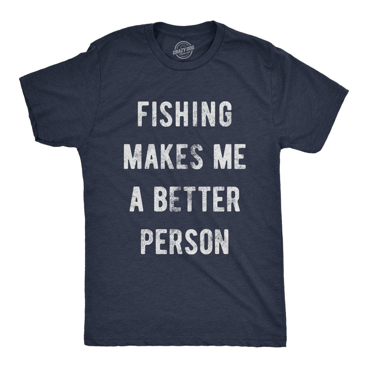 Fishing Makes Me A Better Person Men&#39;s Tshirt - Crazy Dog T-Shirts