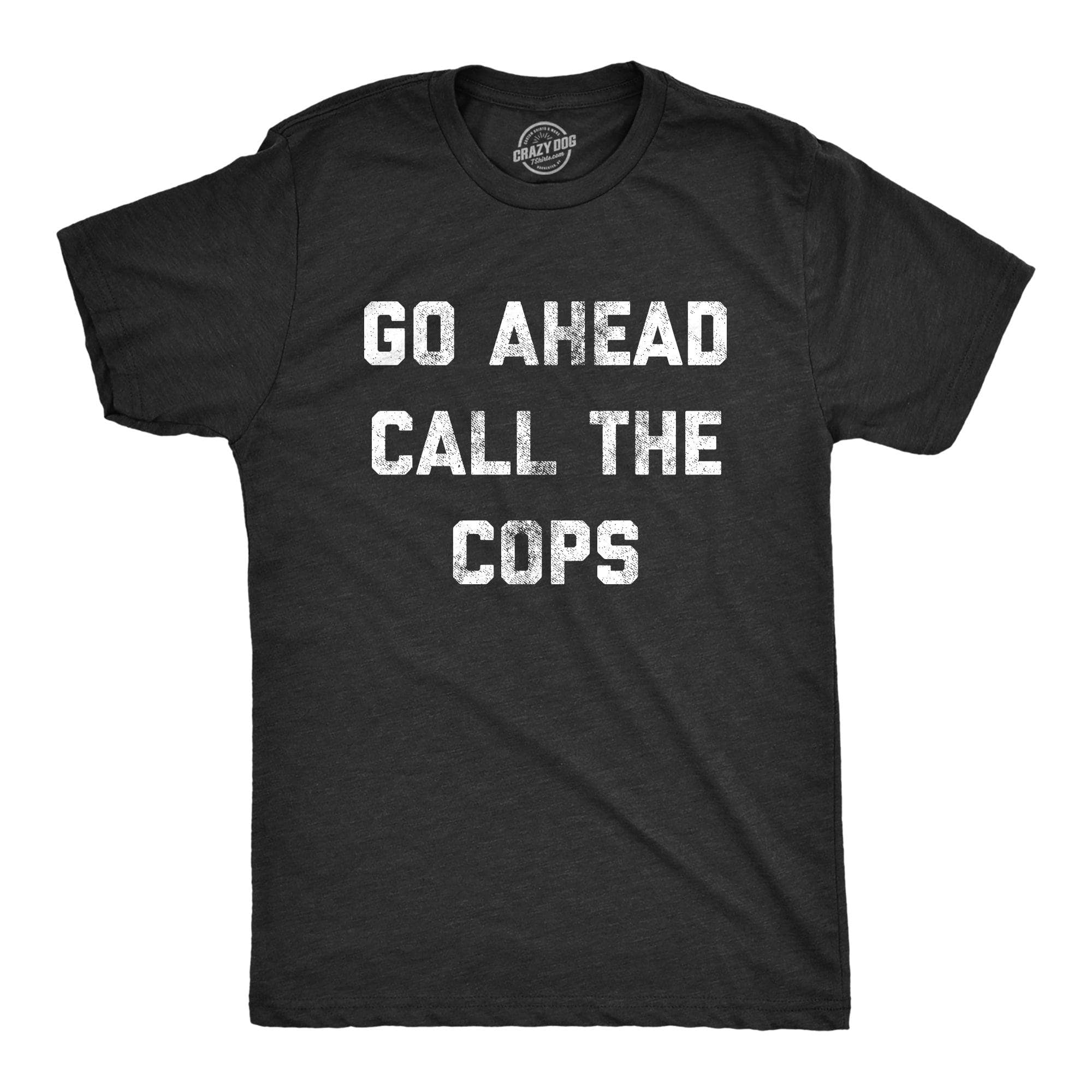 Go Ahead Call The Cops Men's Tshirt  -  Crazy Dog T-Shirts