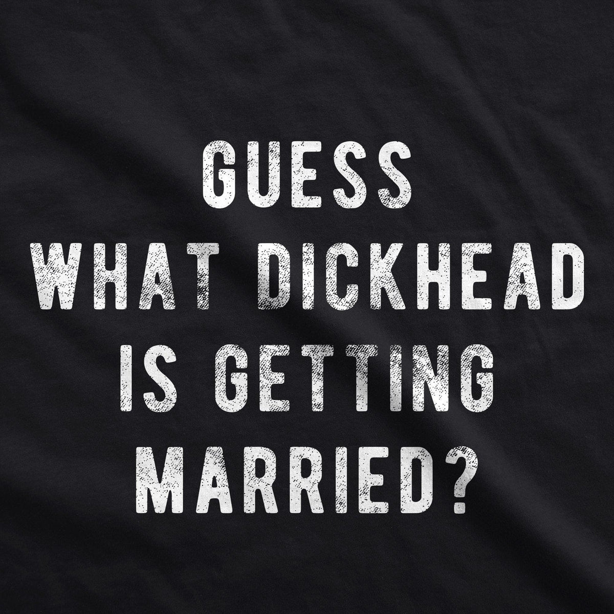 Guess What Dickhead Is Getting Married Men&#39;s Tshirt - Crazy Dog T-Shirts