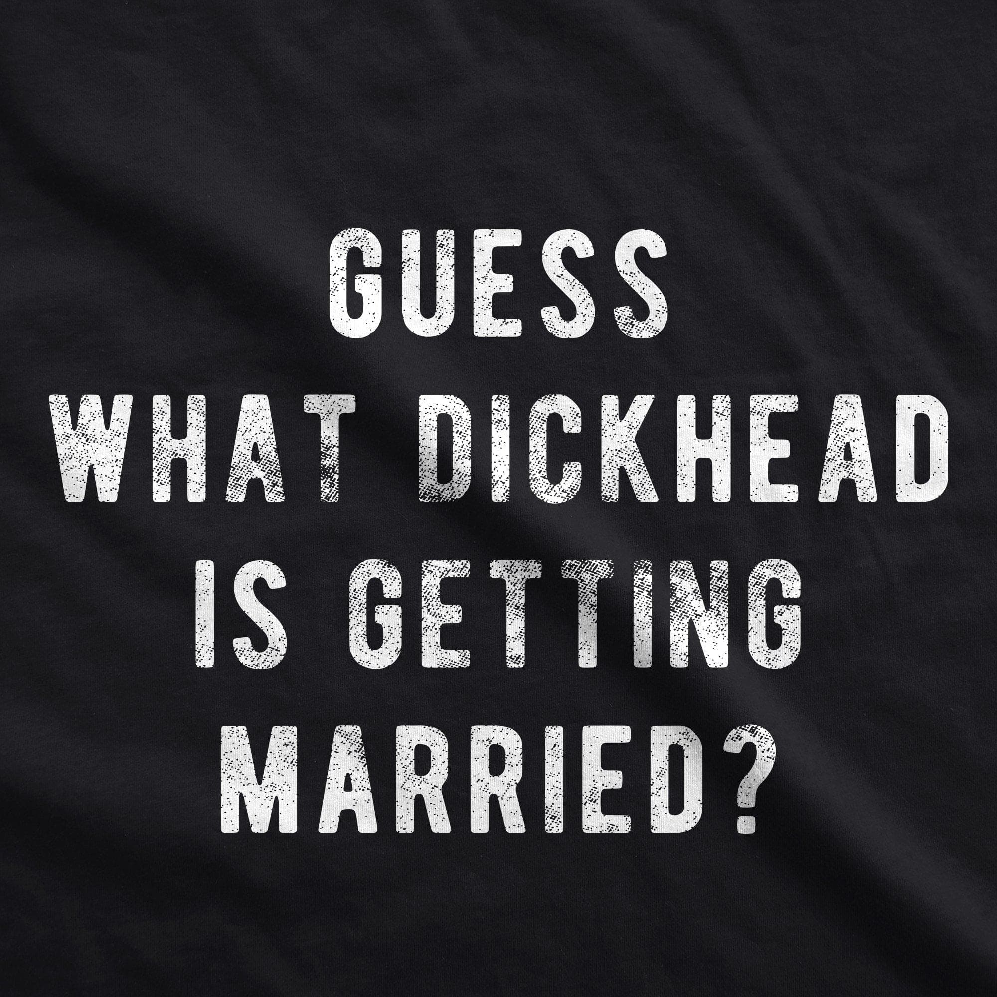 Guess What Dickhead Is Getting Married Men's Tshirt - Crazy Dog T-Shirts