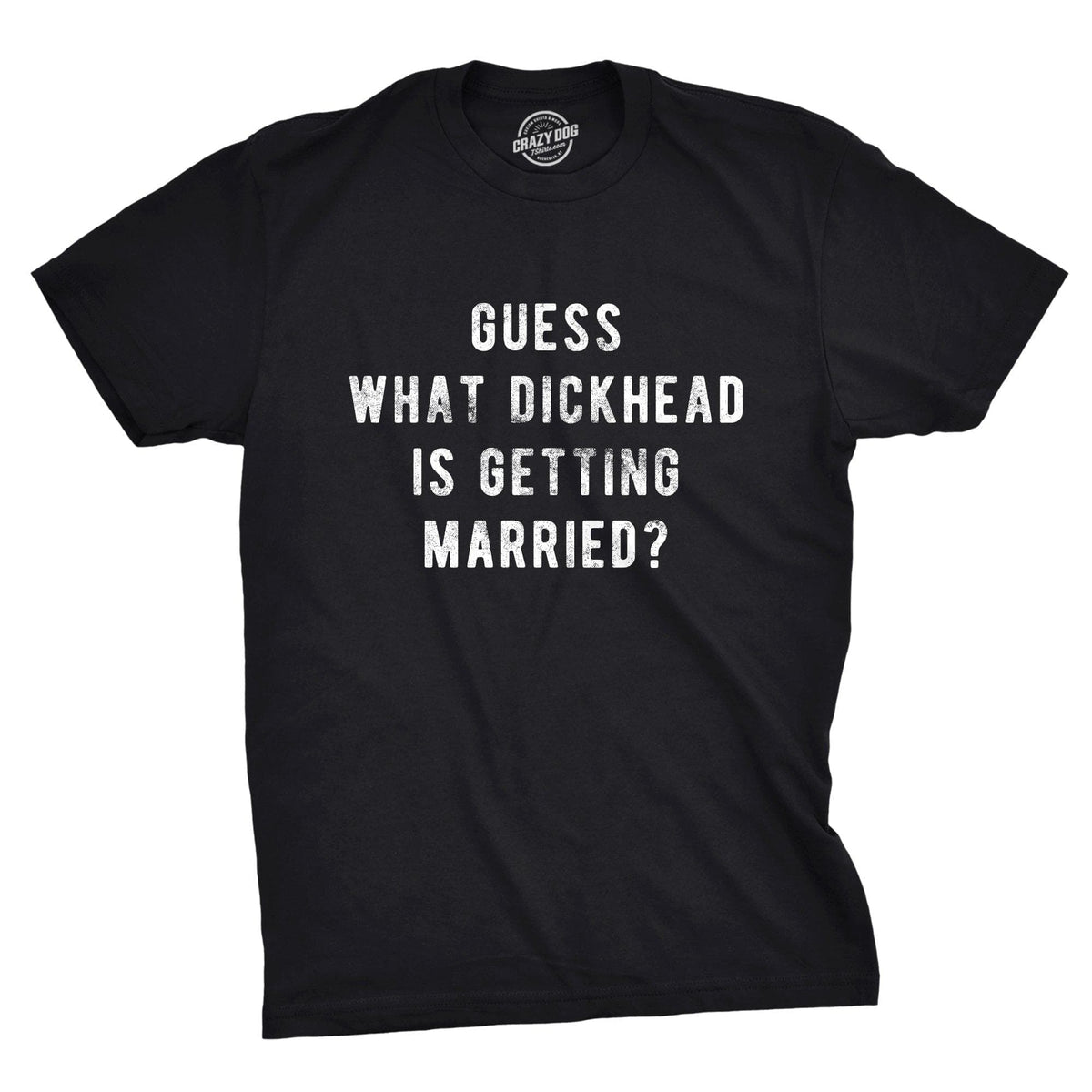 Guess What Dickhead Is Getting Married Men&#39;s Tshirt - Crazy Dog T-Shirts