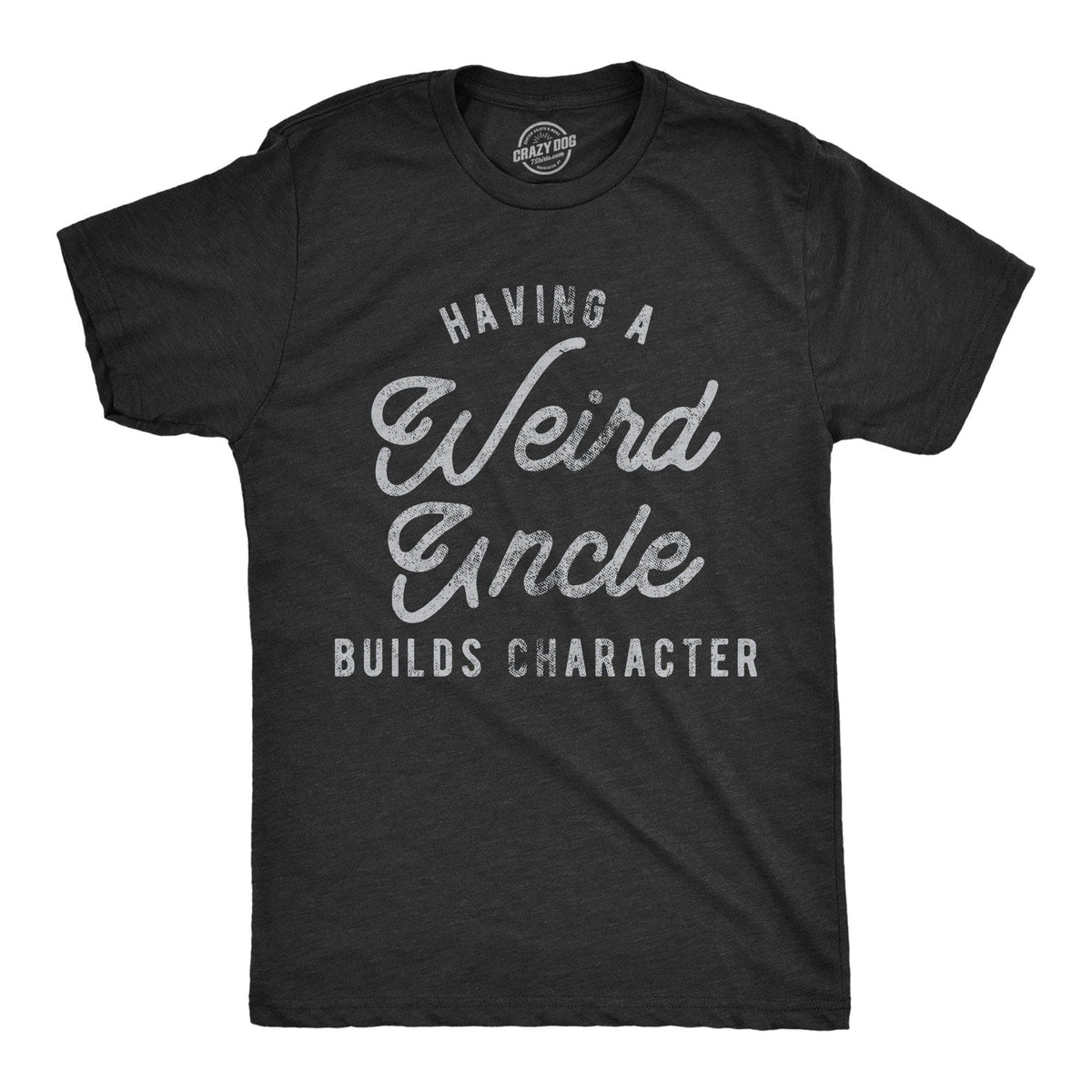 Having A Weird Uncle Builds Character Men&#39;s Tshirt - Crazy Dog T-Shirts