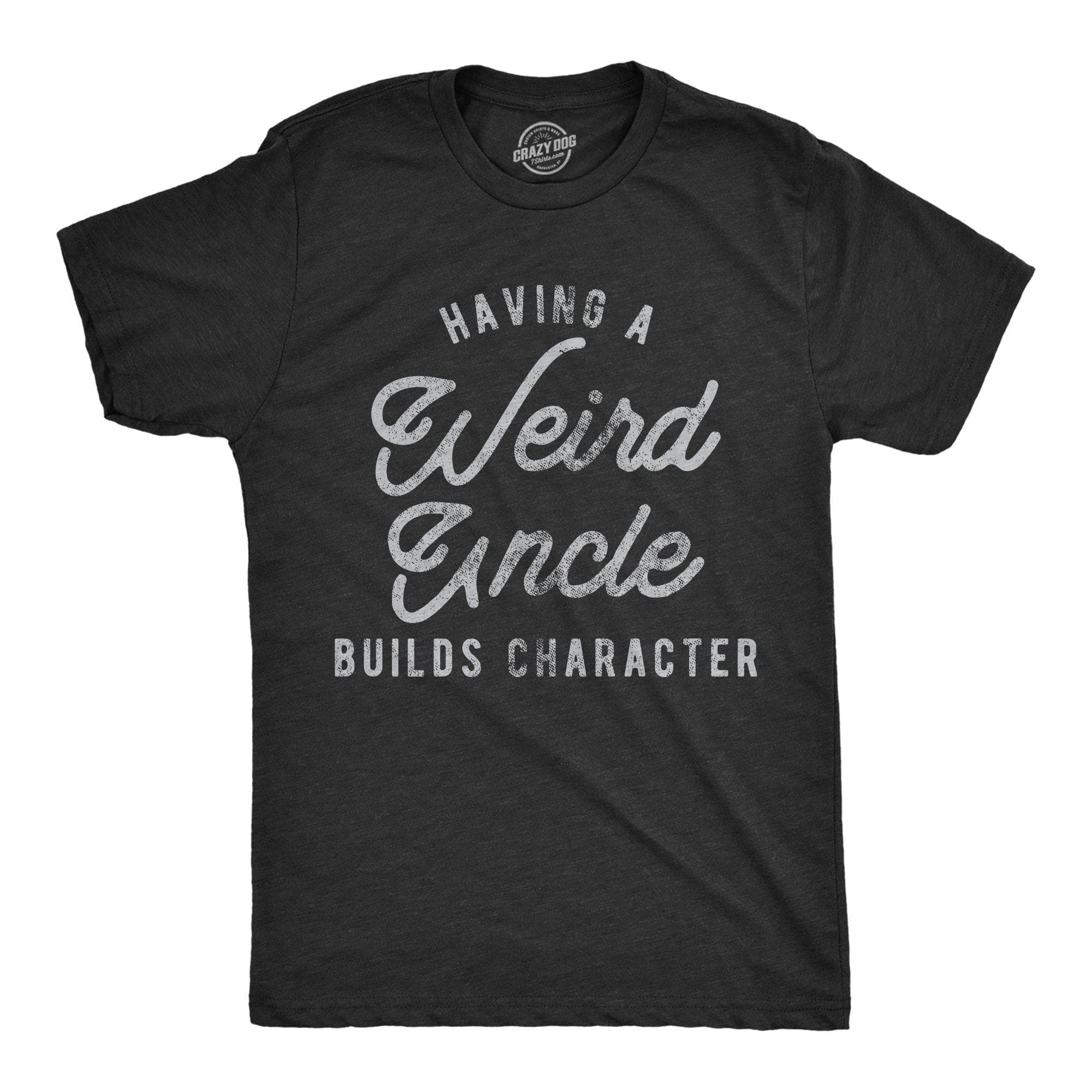 Having A Weird Uncle Builds Character Men's Tshirt - Crazy Dog T-Shirts