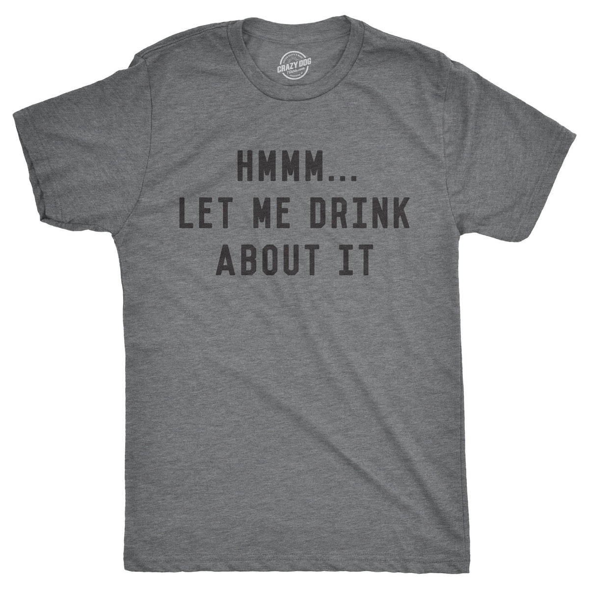 Hmm Let Me Drink About It Men&#39;s Tshirt  -  Crazy Dog T-Shirts