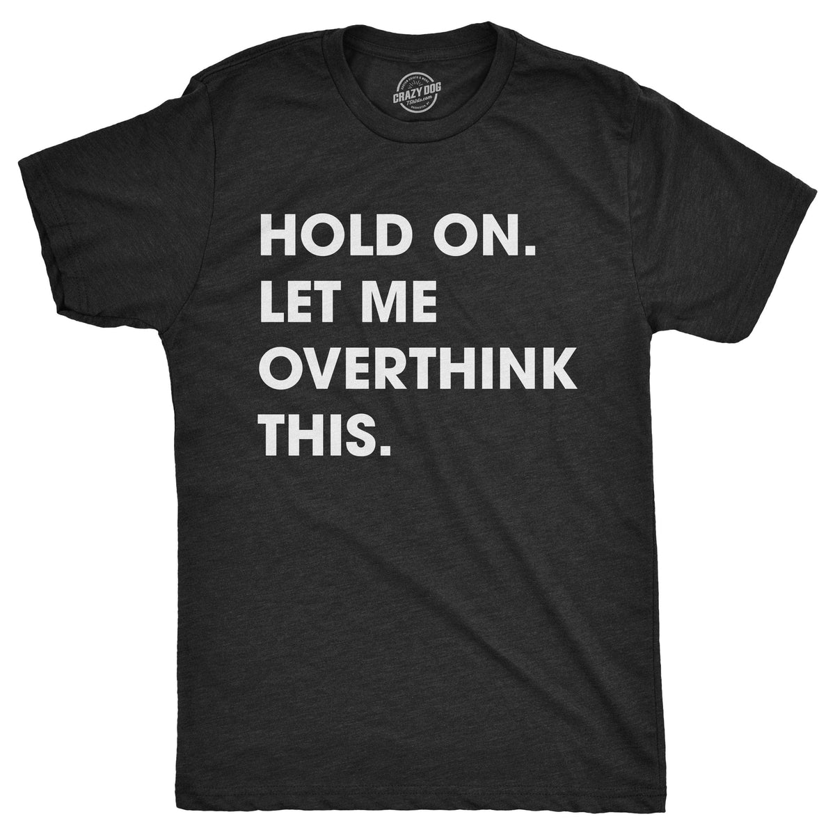 Hold On Let Me Overthink This Men&#39;s Tshirt  -  Crazy Dog T-Shirts