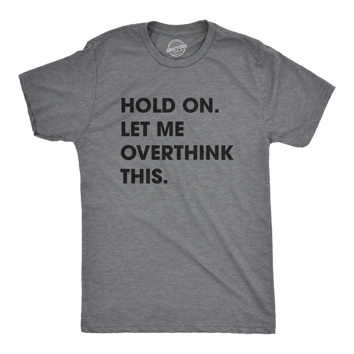 Hold On Let Me Overthink This Men&#39;s Tshirt  -  Crazy Dog T-Shirts