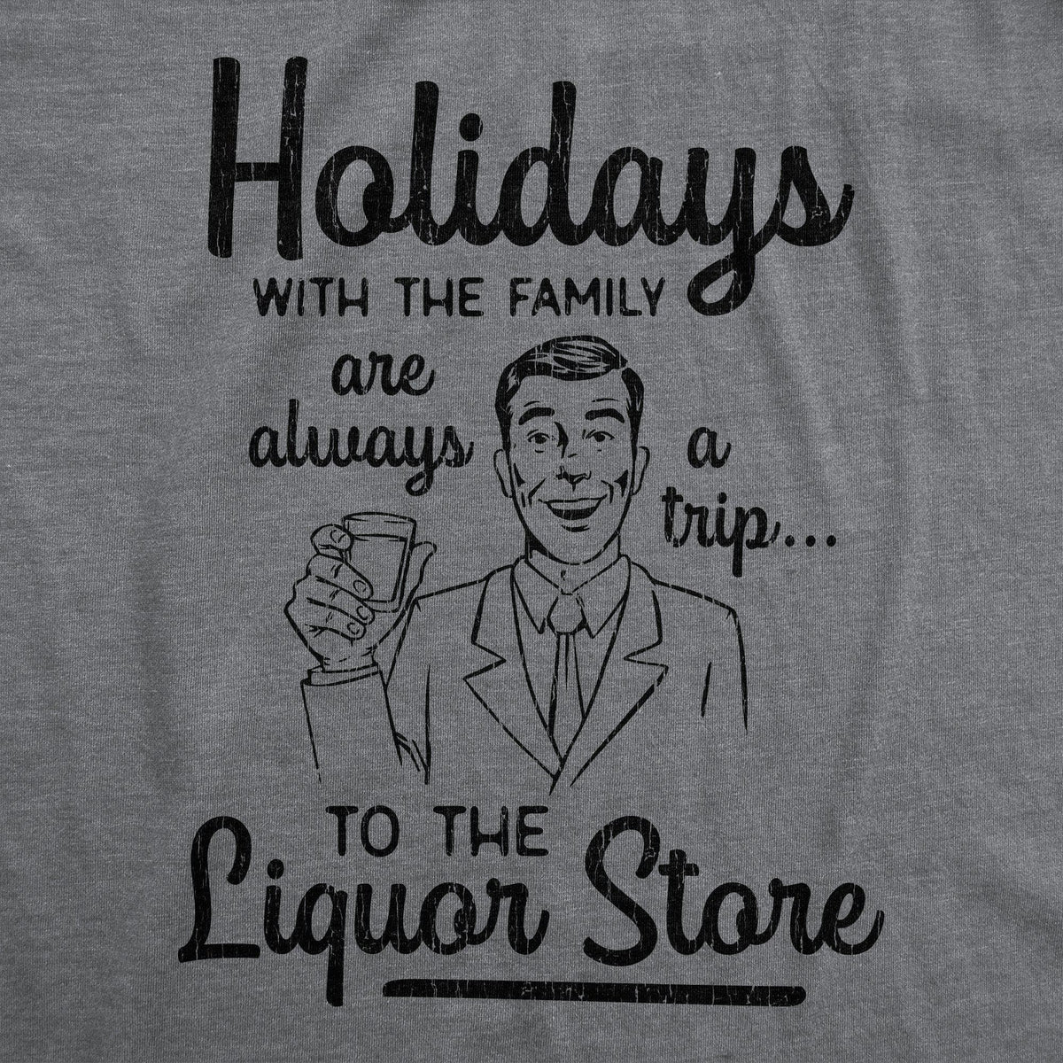 Holidays With The Family Are Always A Trip To The Liquor Store Men&#39;s Tshirt - Crazy Dog T-Shirts