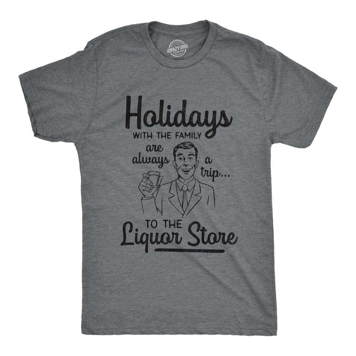 Holidays With The Family Are Always A Trip To The Liquor Store Men&#39;s Tshirt - Crazy Dog T-Shirts