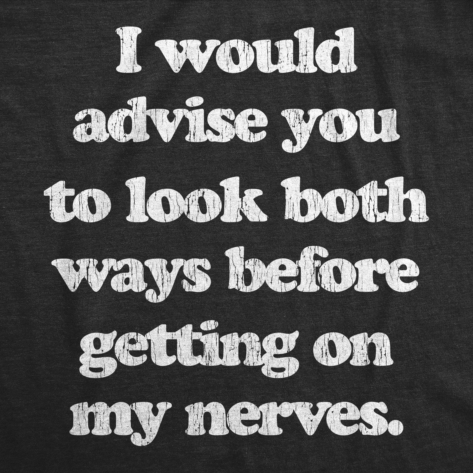 I Advise You To Look Both Ways Before Getting On My Nerves Men's Tshirt - Crazy Dog T-Shirts